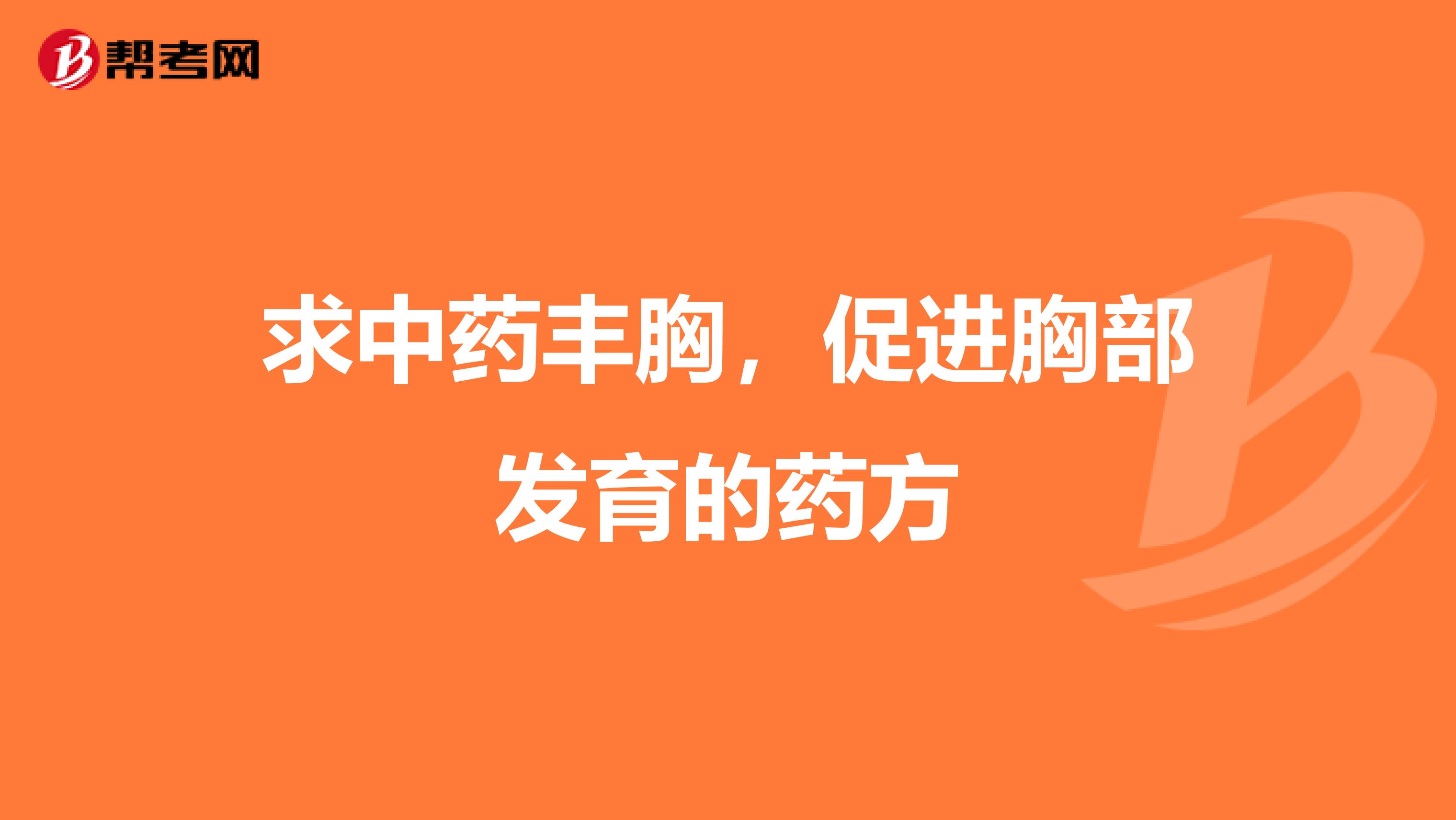 求中药丰胸，促进胸部发育的药方