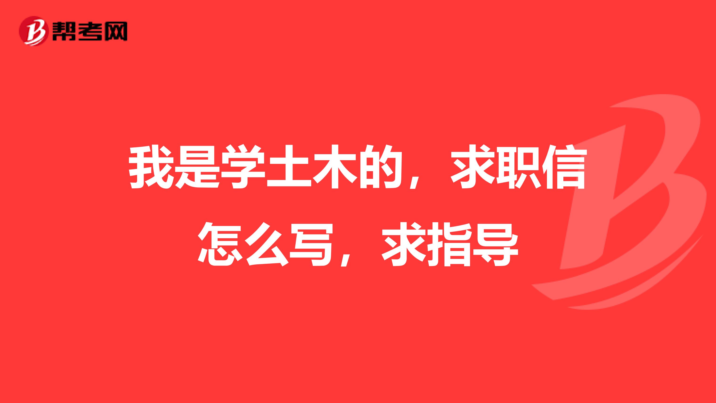 我是学土木的，求职信怎么写，求指导