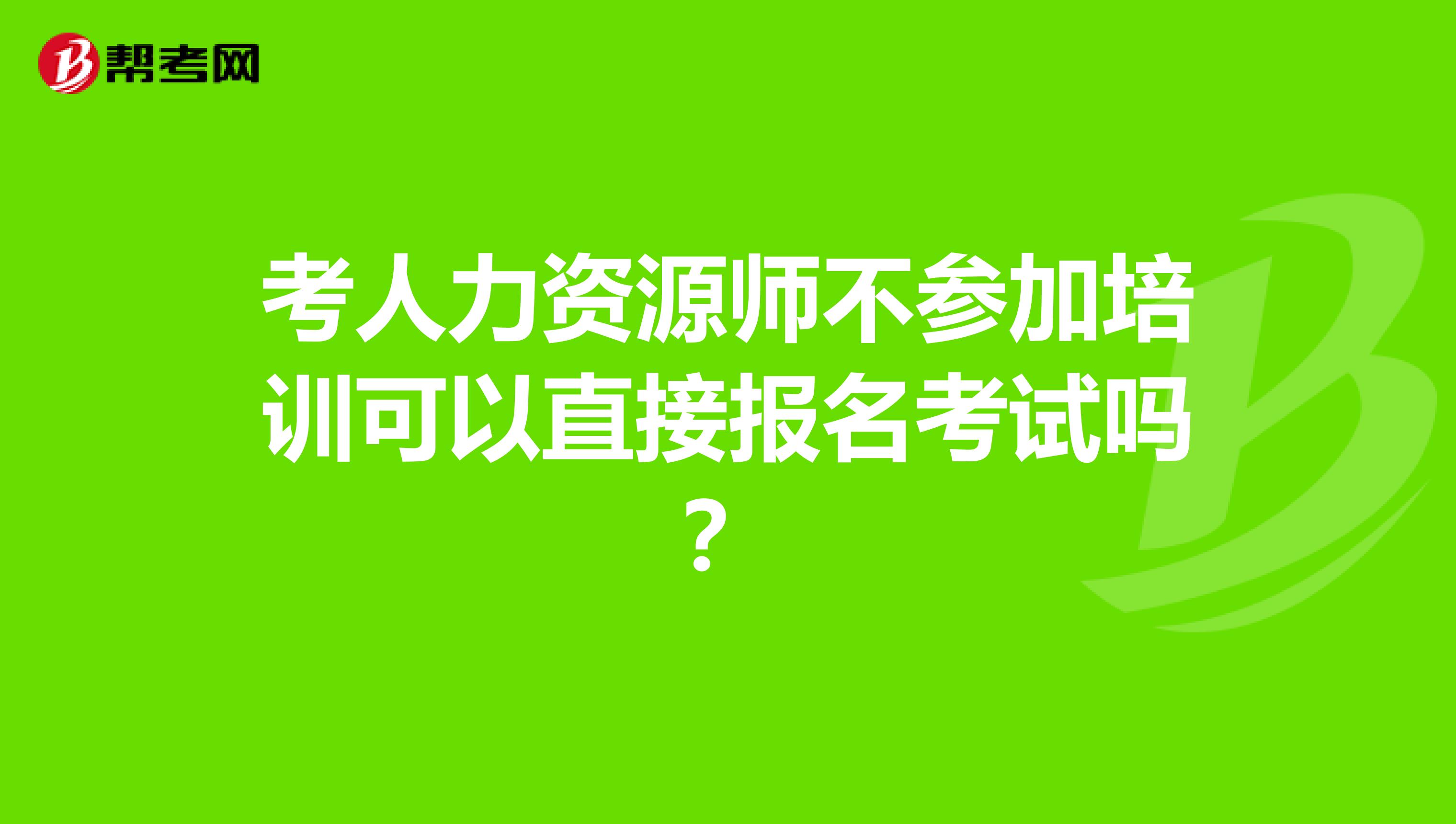 考人力资源师不参加培训可以直接报名考试吗?