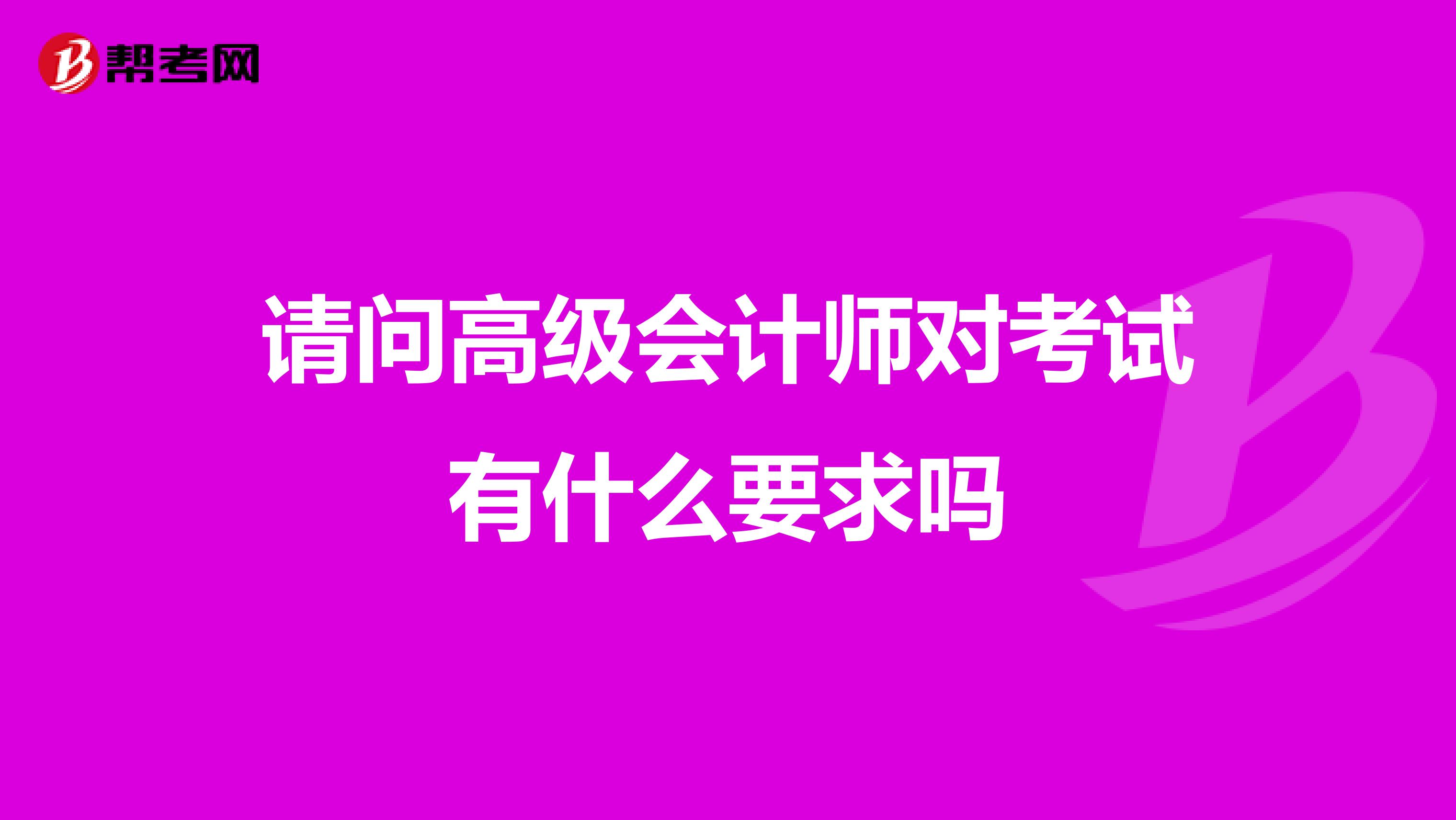 请问高级会计师对考试有什么要求吗