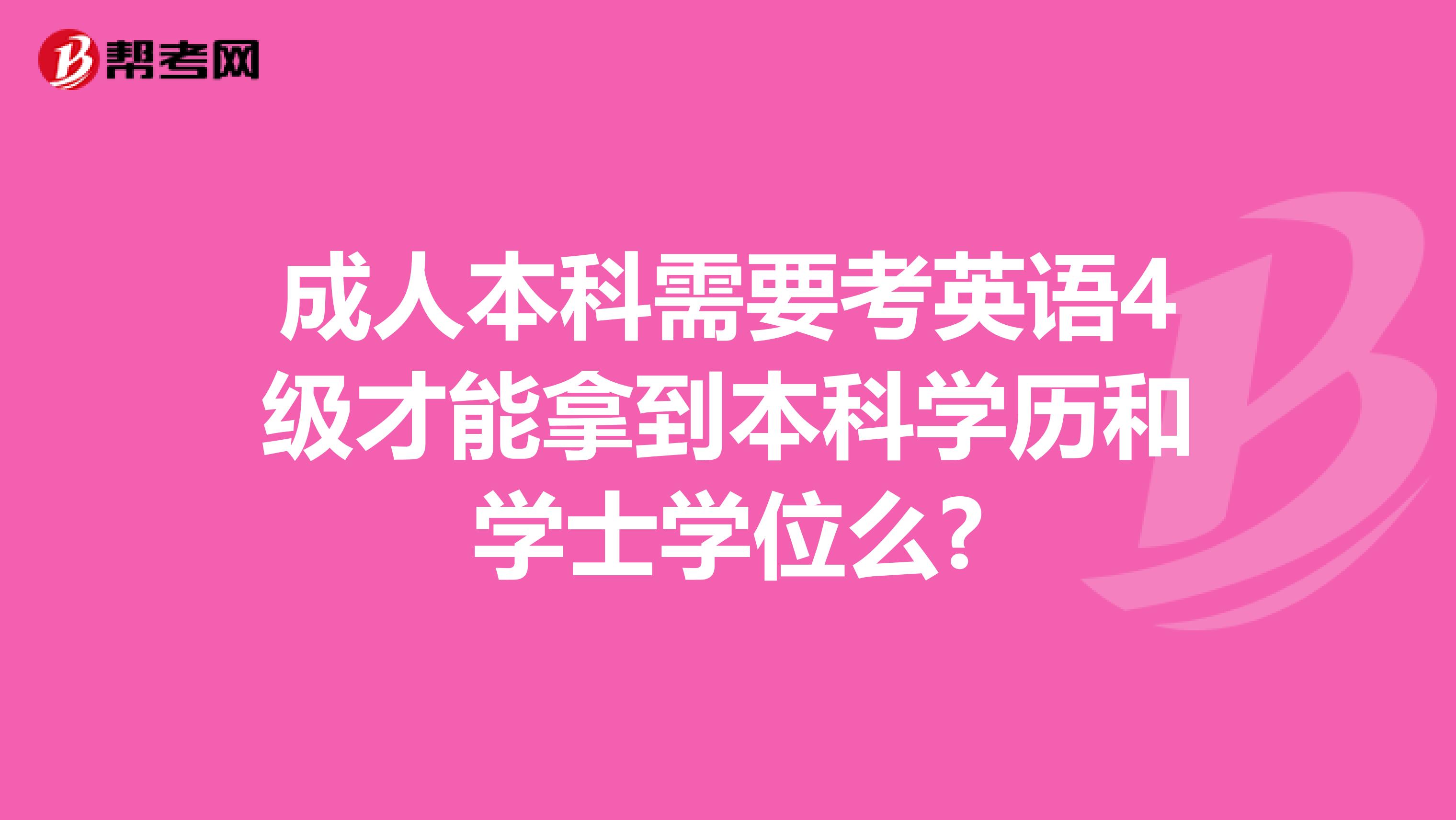 成人本科需要考英语4级才能拿到本科学历和学士学位么?