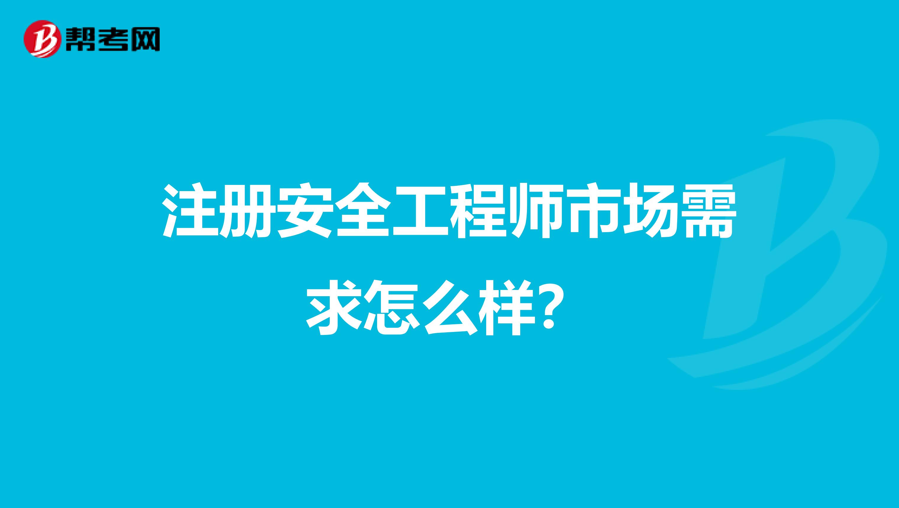 注册安全工程师市场需求怎么样?