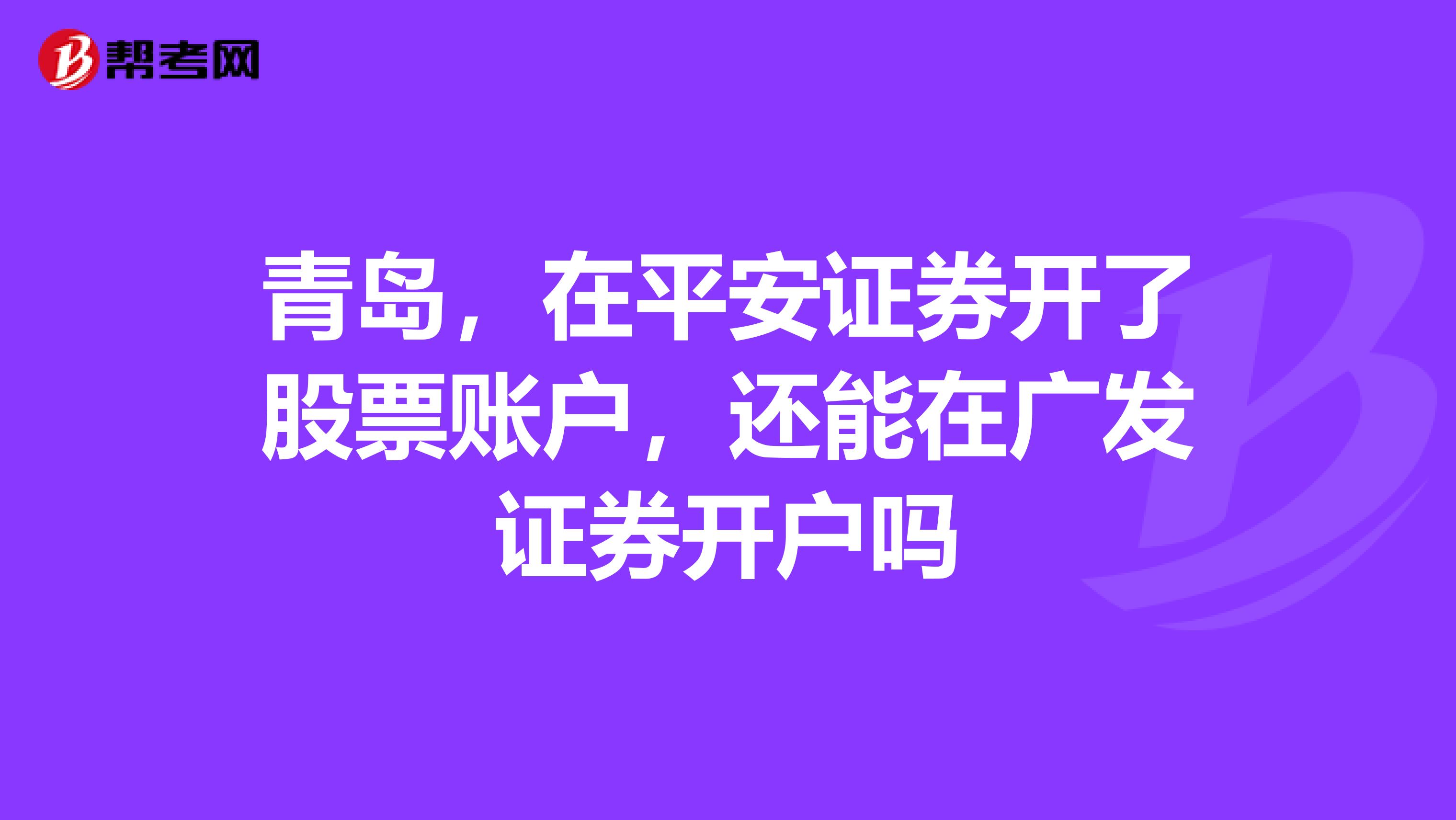 青岛,在平安证券开了股票账户,还能在广发证券开户吗