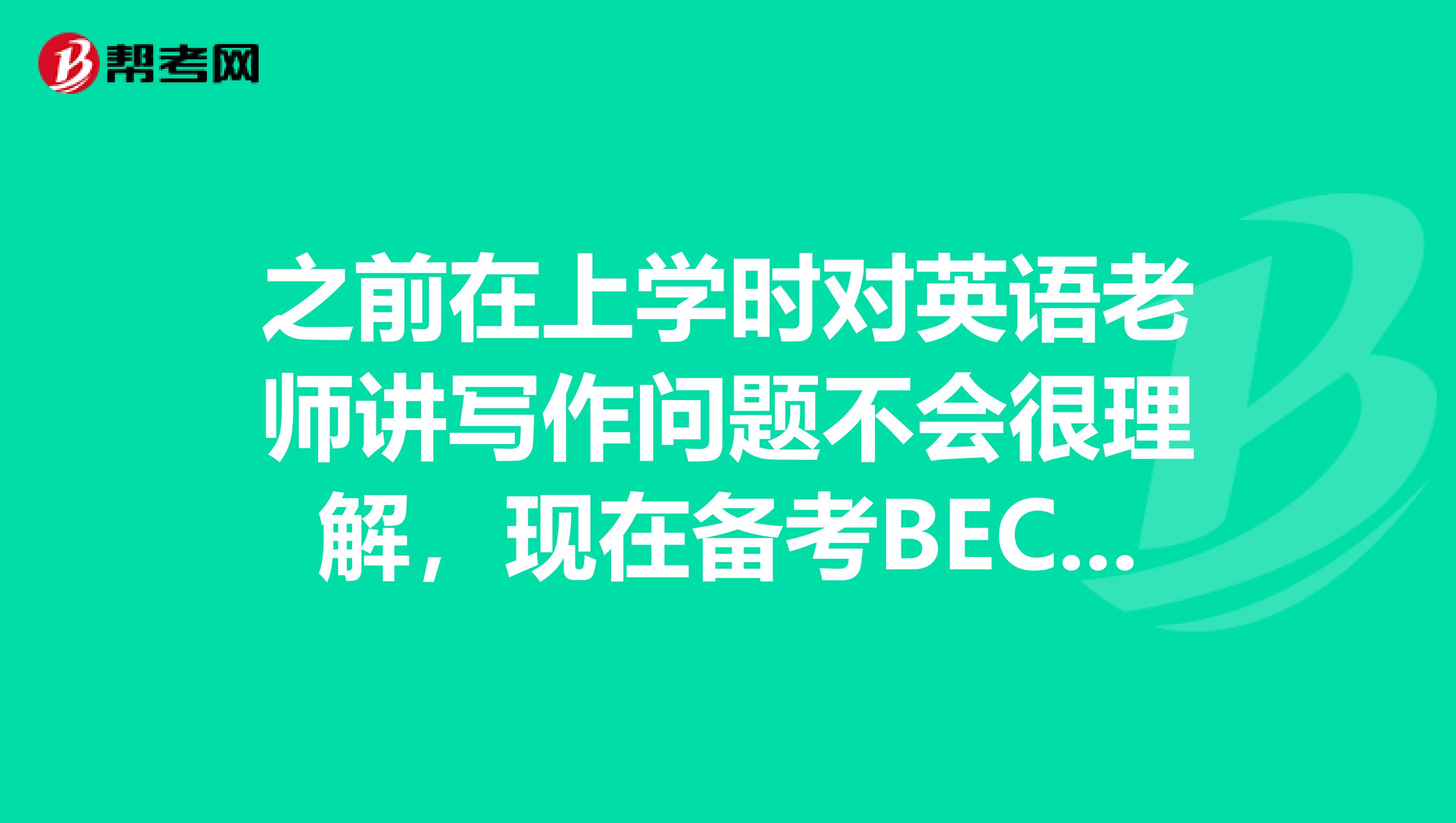 之前在上学时对英语老师讲写作问题不会很理解，现在备考BEC，请问商务英语写作的基本方法和常见错误是什么呢？