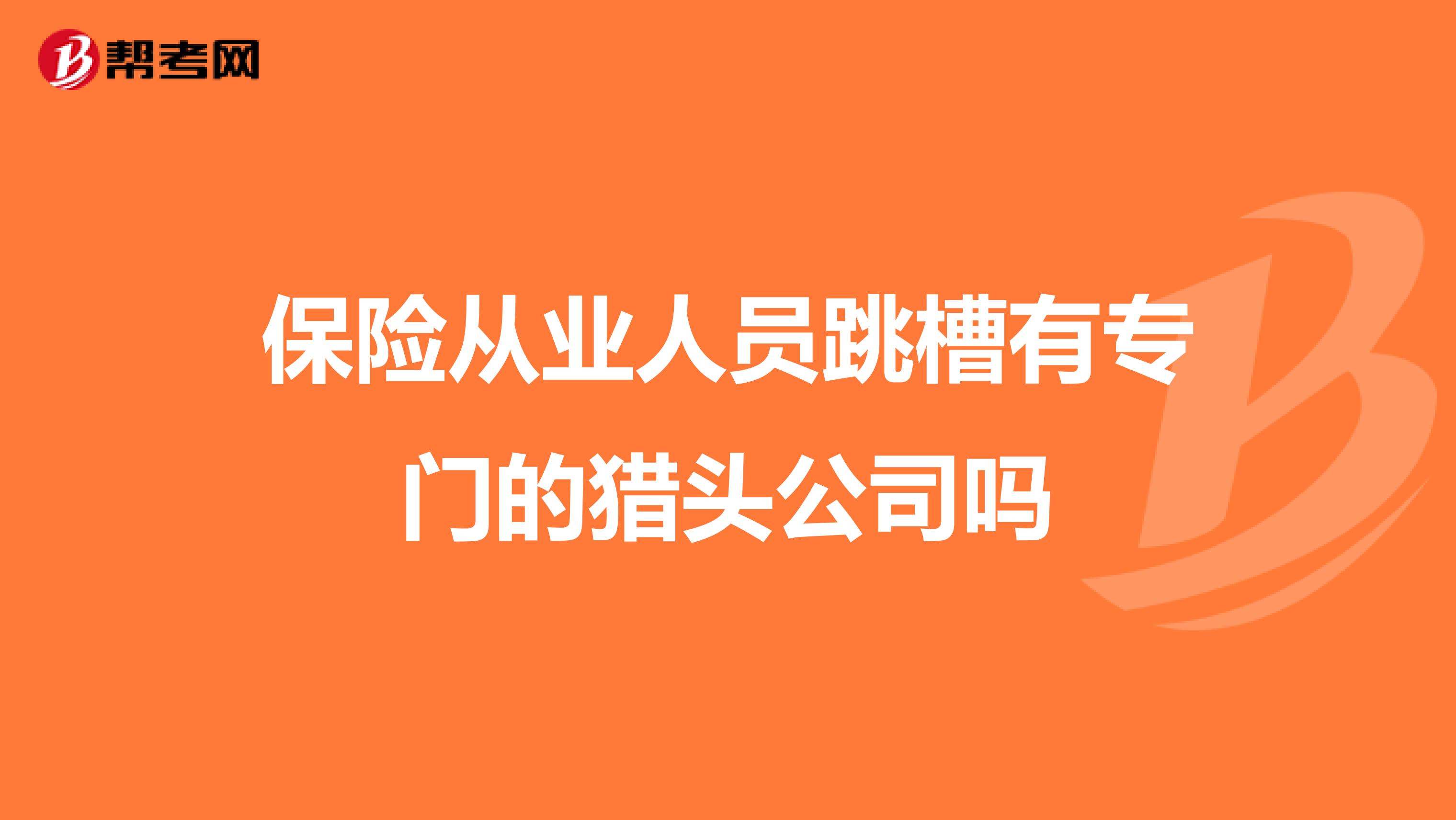 保险从业人员跳槽有专门的猎头公司吗