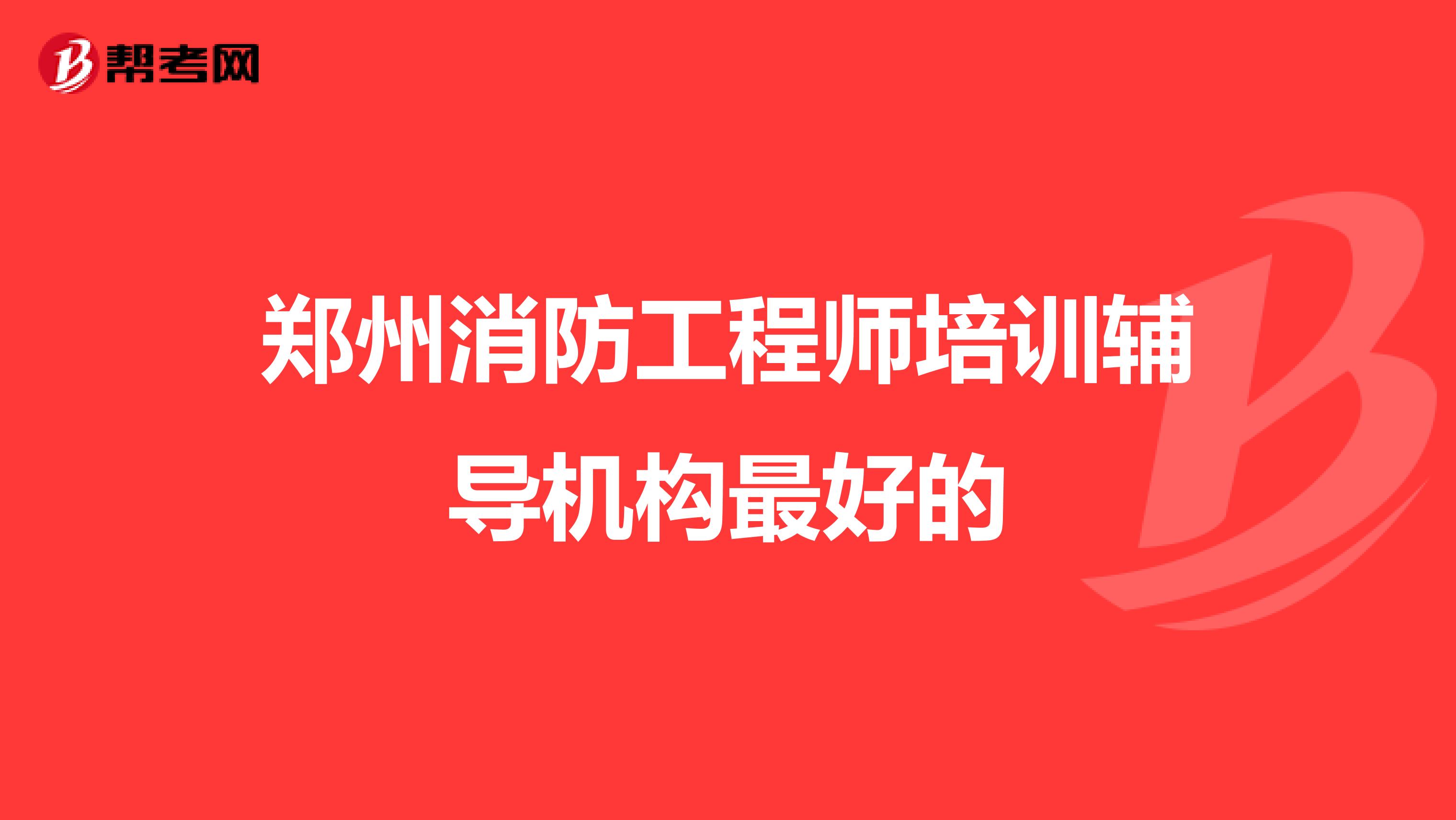 郑州消防工程师培训辅导机构最好的