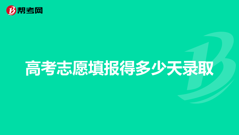 高考志愿填报得多少天录取