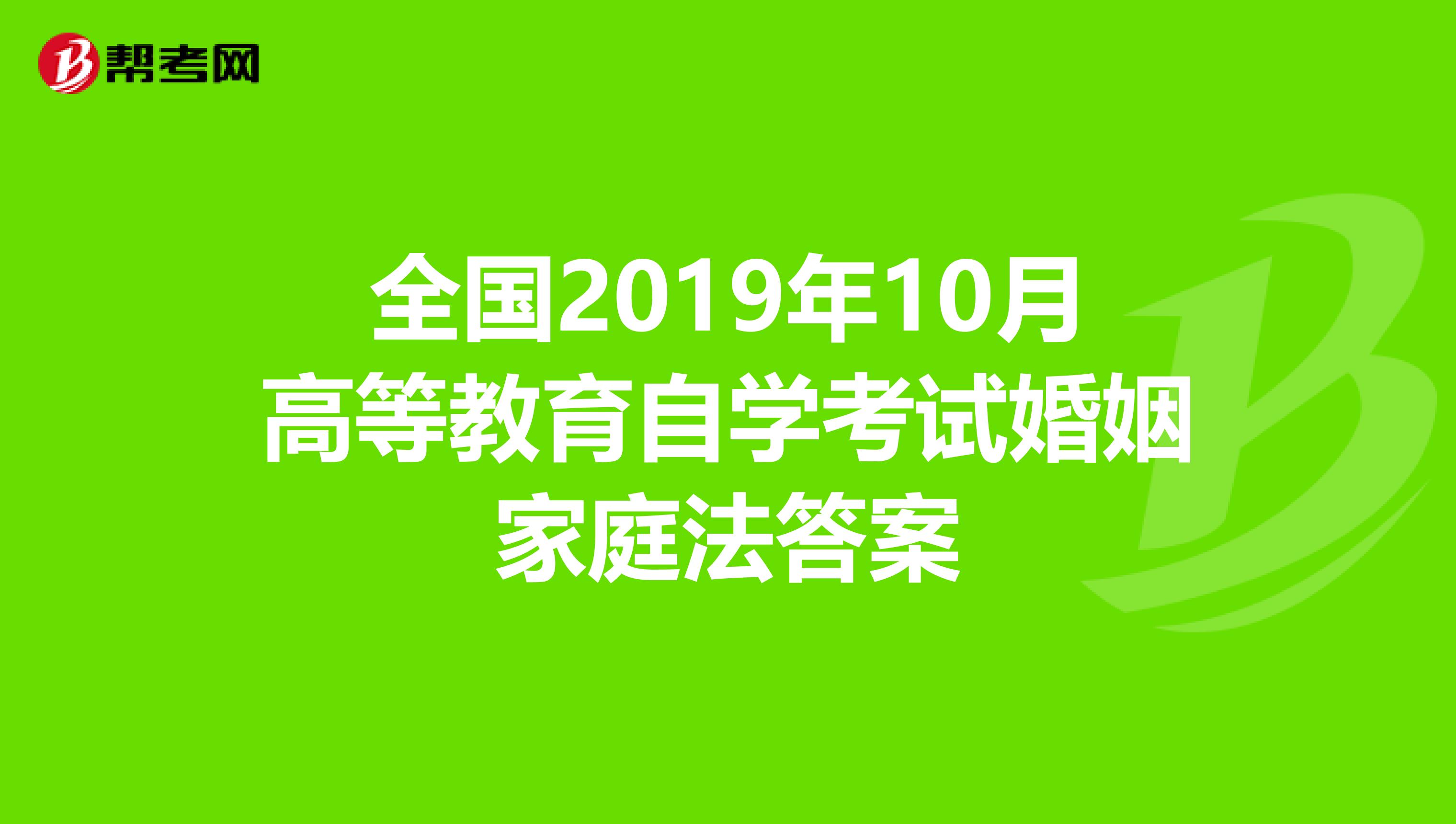 全国2019年10月高等教育自学考试婚姻家庭法答案