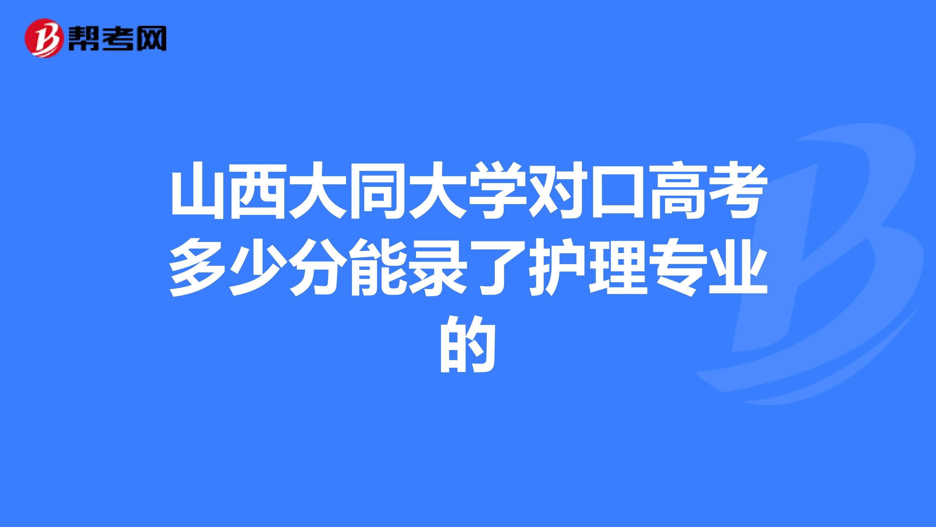 山西大同大学对口高考多少分能录了护理专业的
