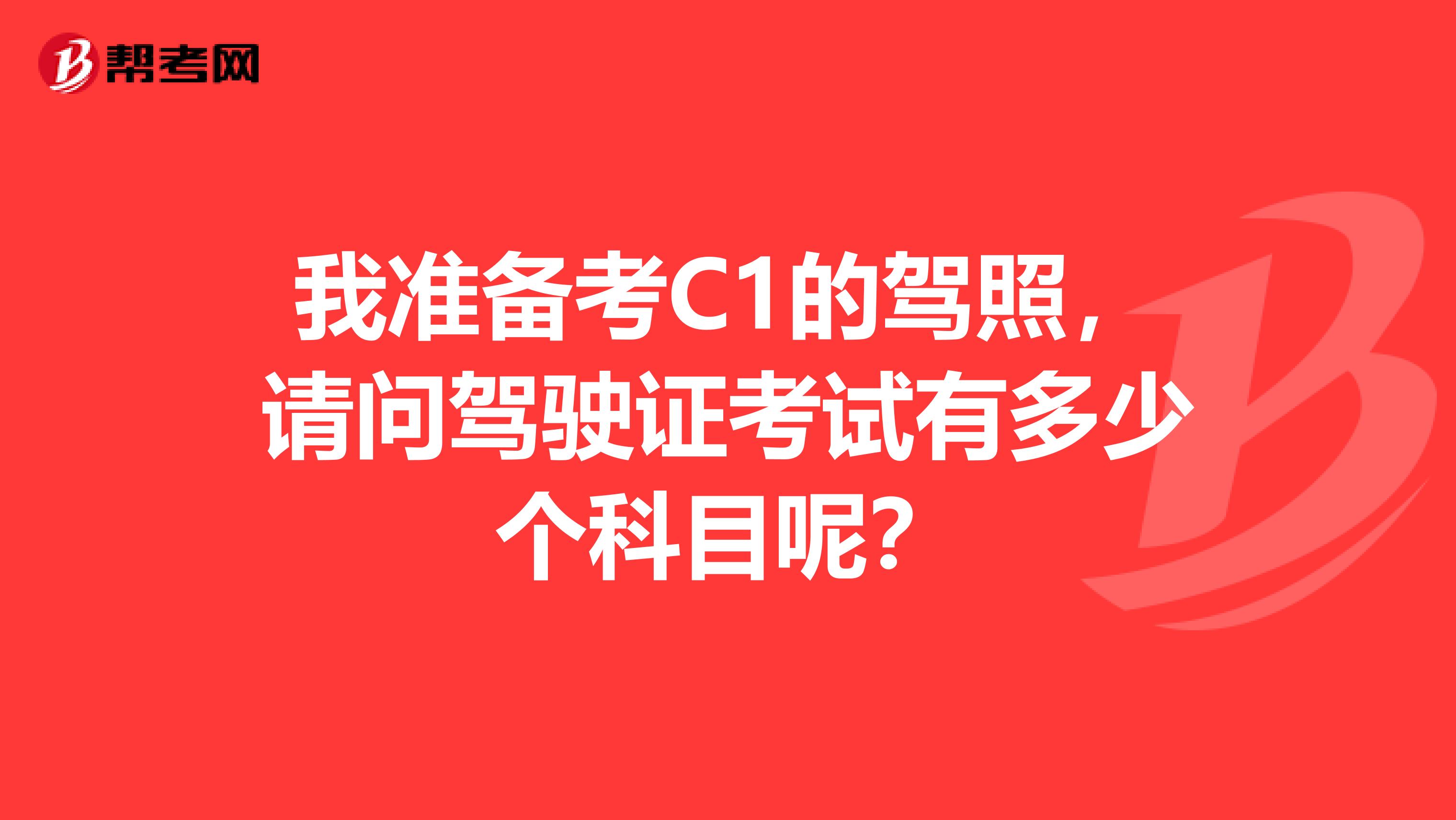 我准备考C1的驾照，请问驾驶证考试有多少个科目呢？