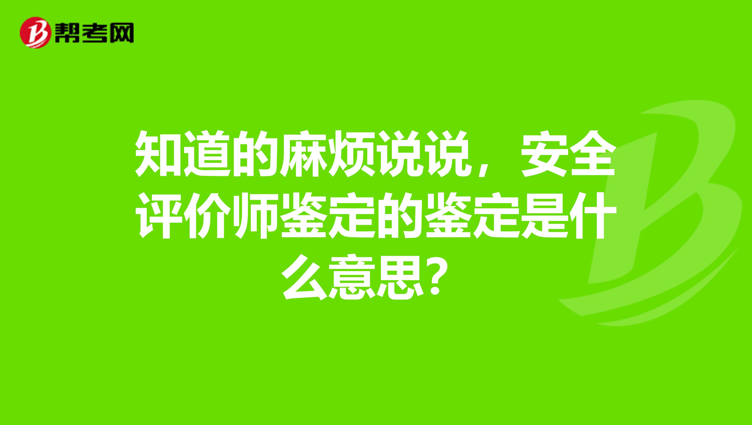 知道的麻烦说说,安全评价师鉴定的鉴定是什么意思?