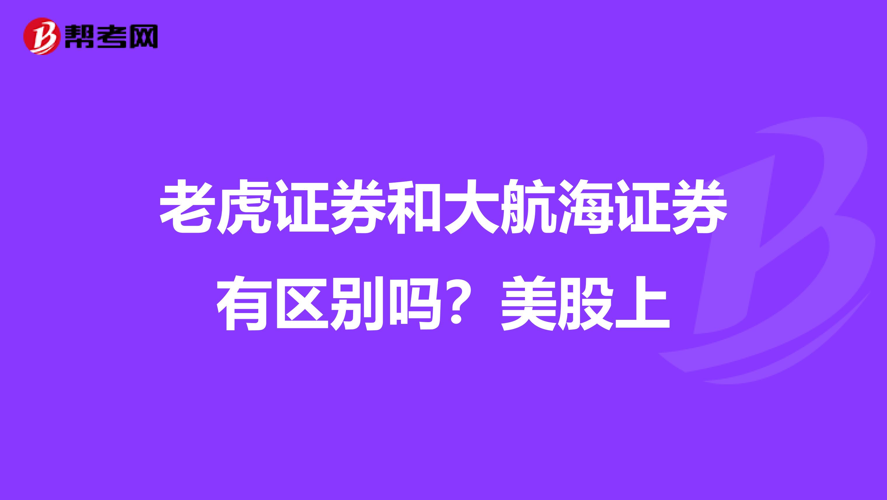 老虎证券和大航海证券有区别吗？美股上