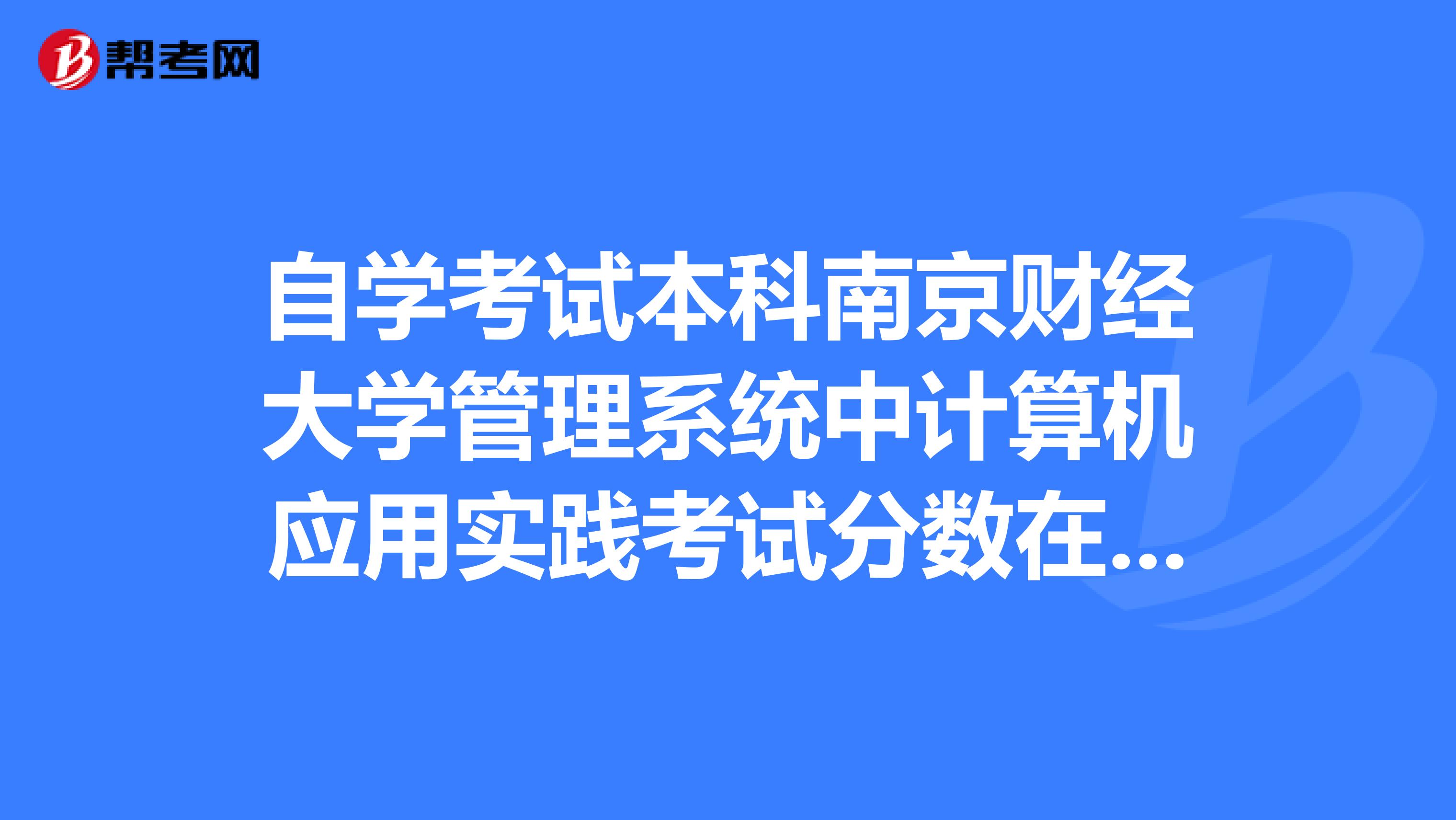 自学考试本科南京财经大学管理系统中计算机应用实践考试分数在哪查询