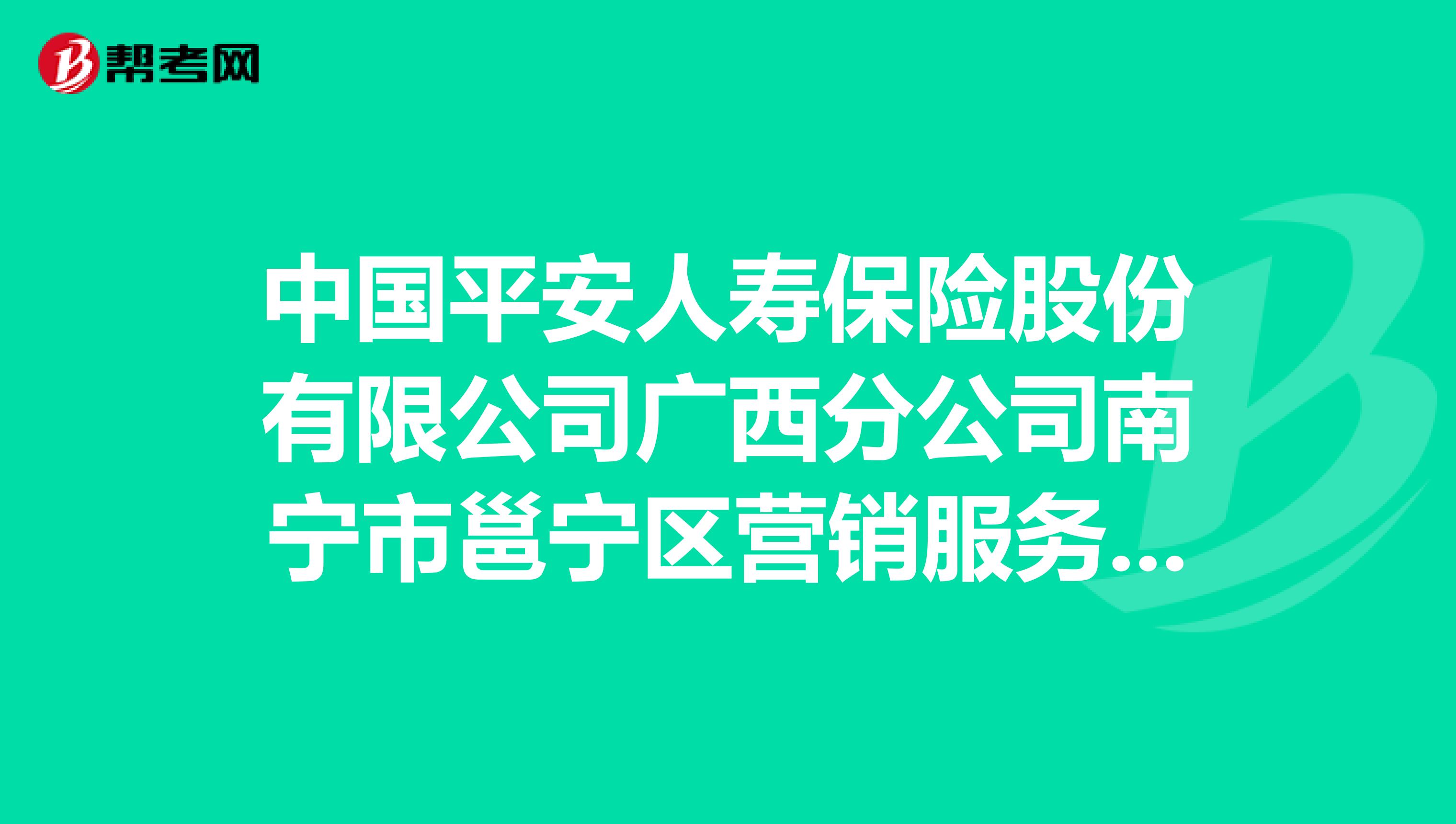 中国平安人寿保险股份有限公司广西分公司南宁市邕宁区营销服务部怎么样?