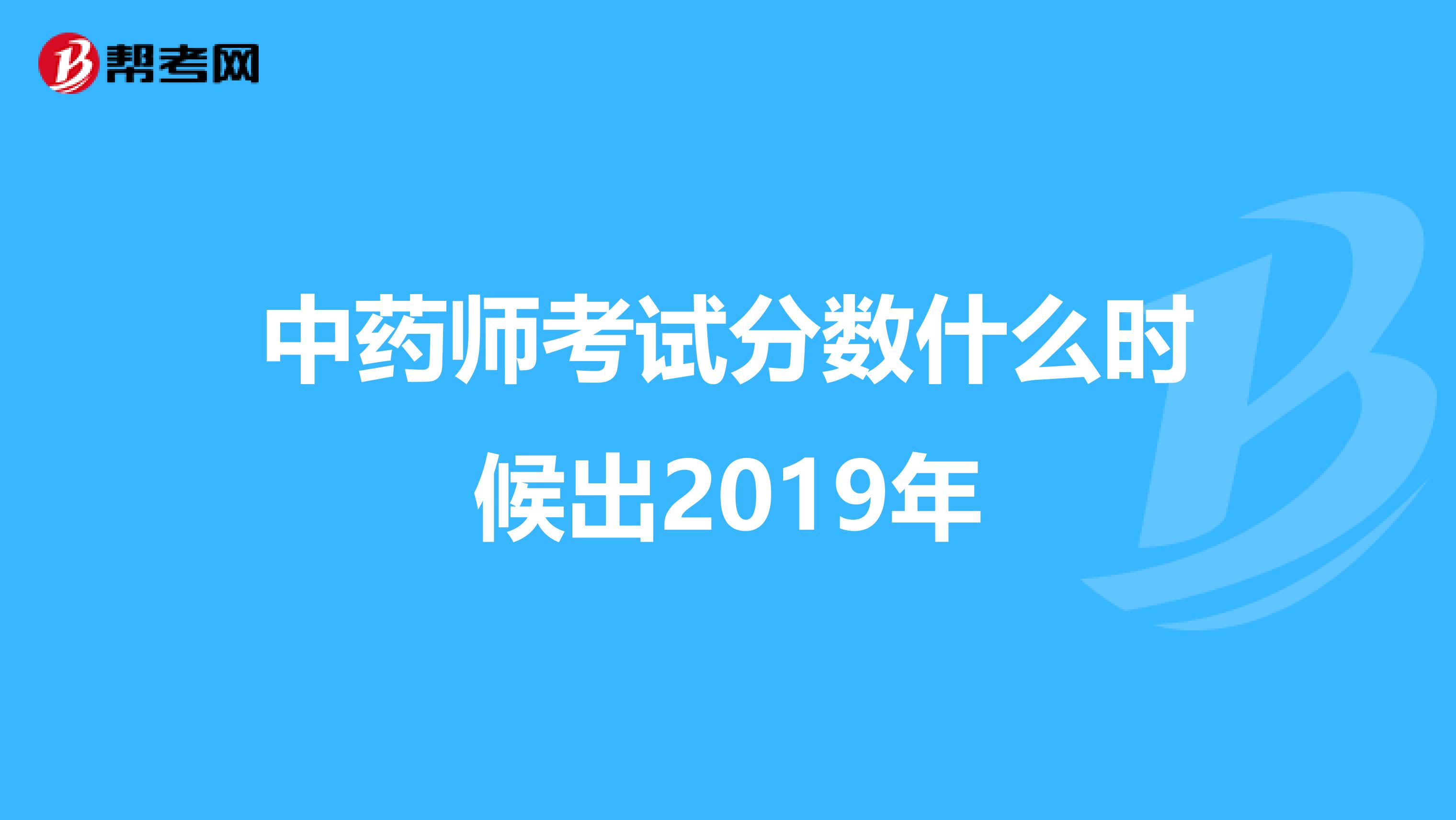 中药师考试分数什么时候出2019年