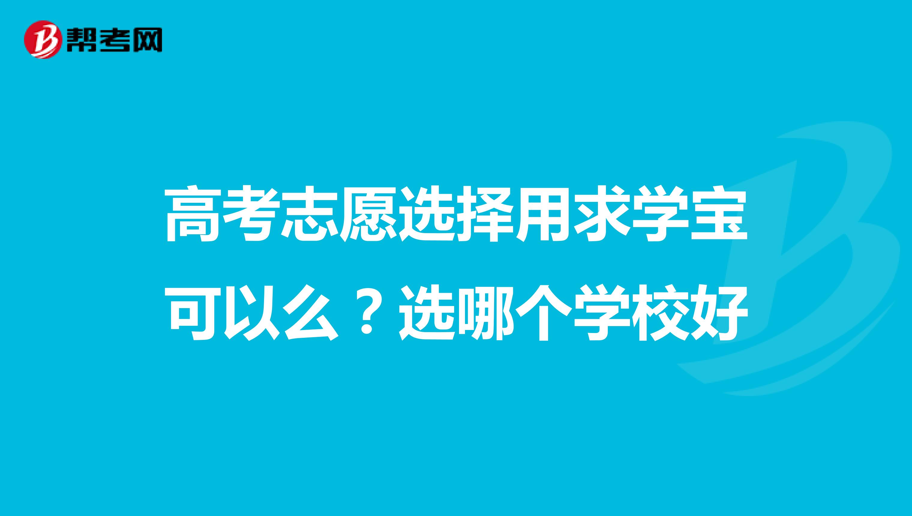 高考志愿选择用求学宝可以么?选哪个学校好