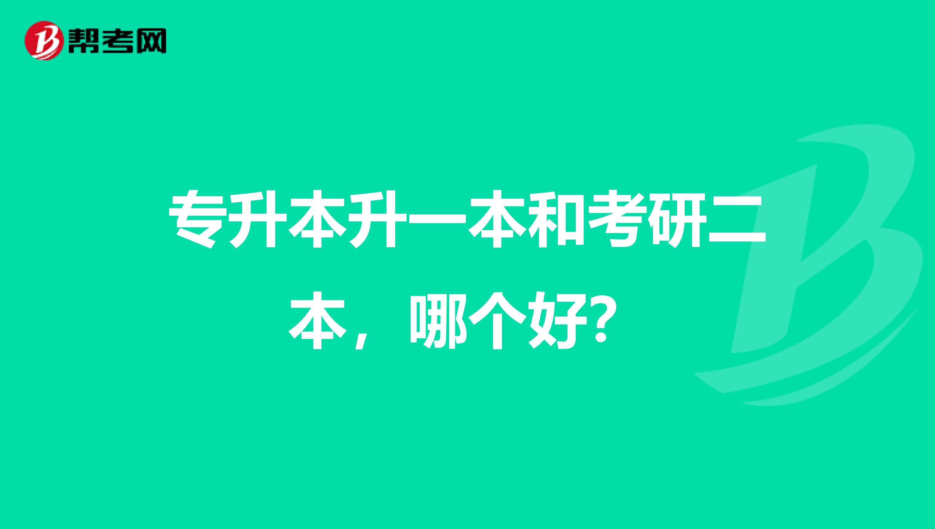 专升本升一本和考研二本，哪个好？