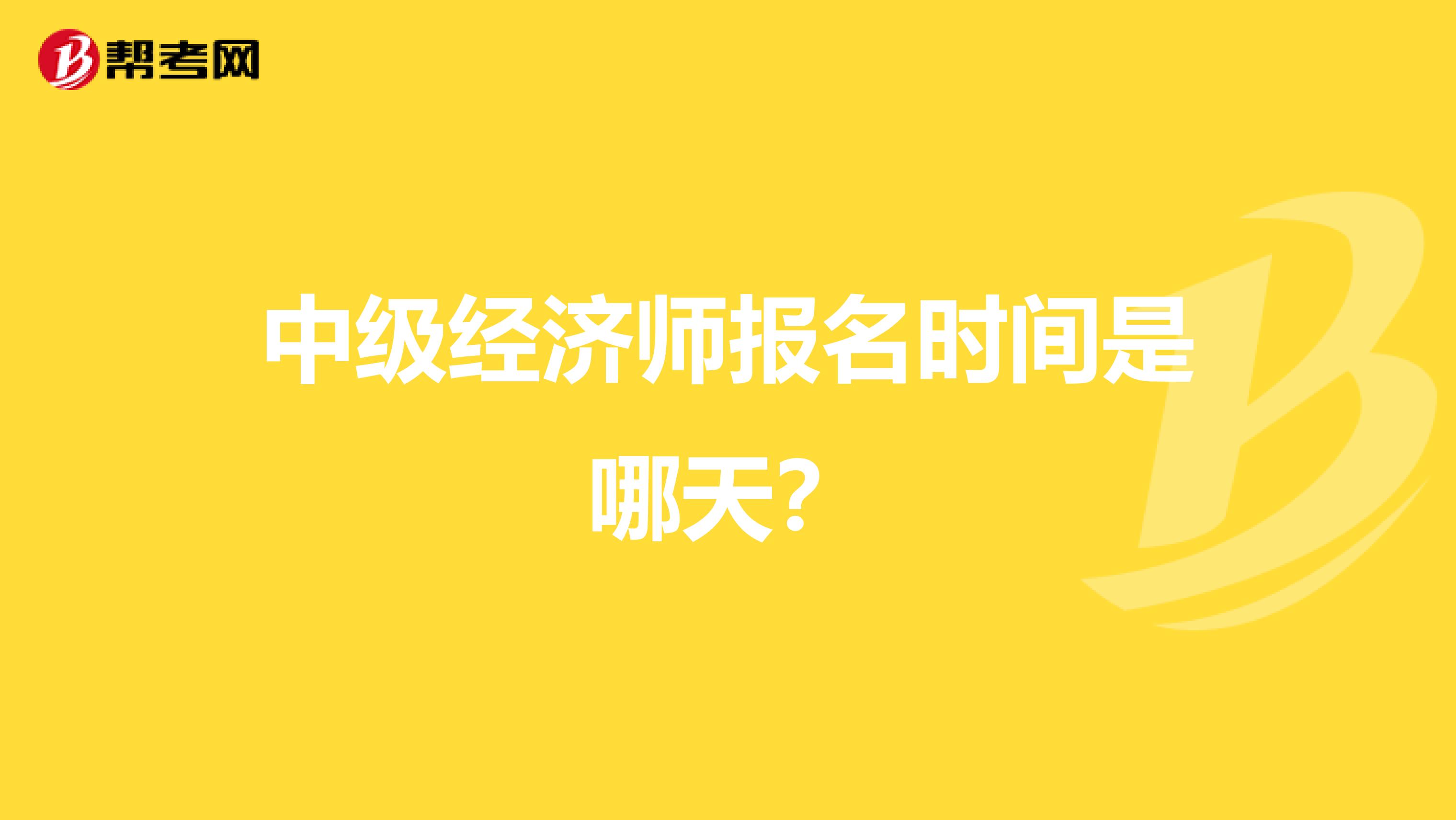 中级经济师报名时间是哪天?