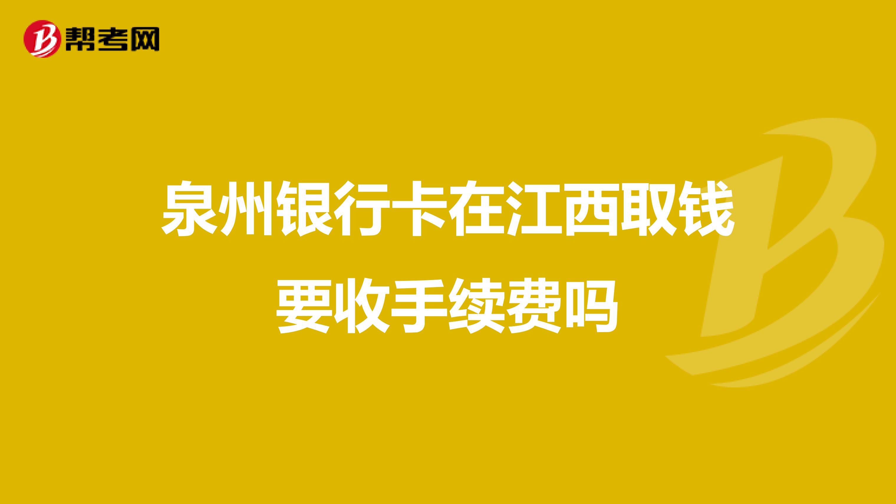 泉州银行卡在江西取钱要收手续费吗