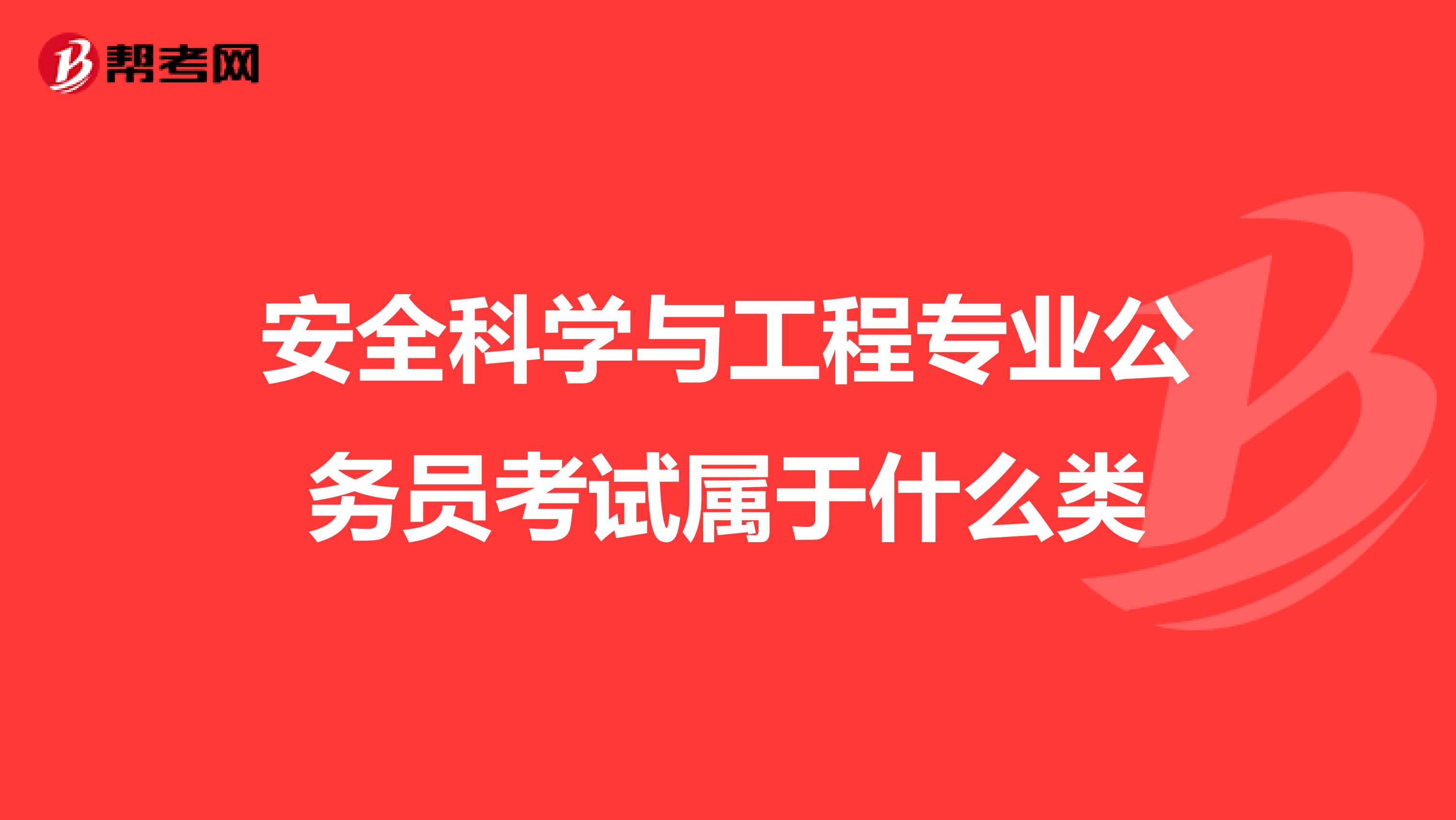 安全科学与工程专业公务员考试属于什么类