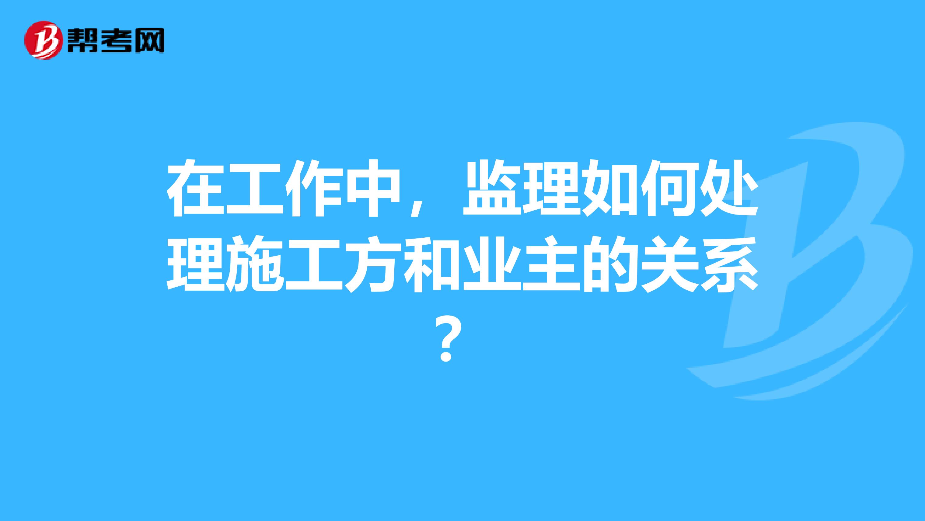 在工作中，监理如何处理施工方和业主的关系？