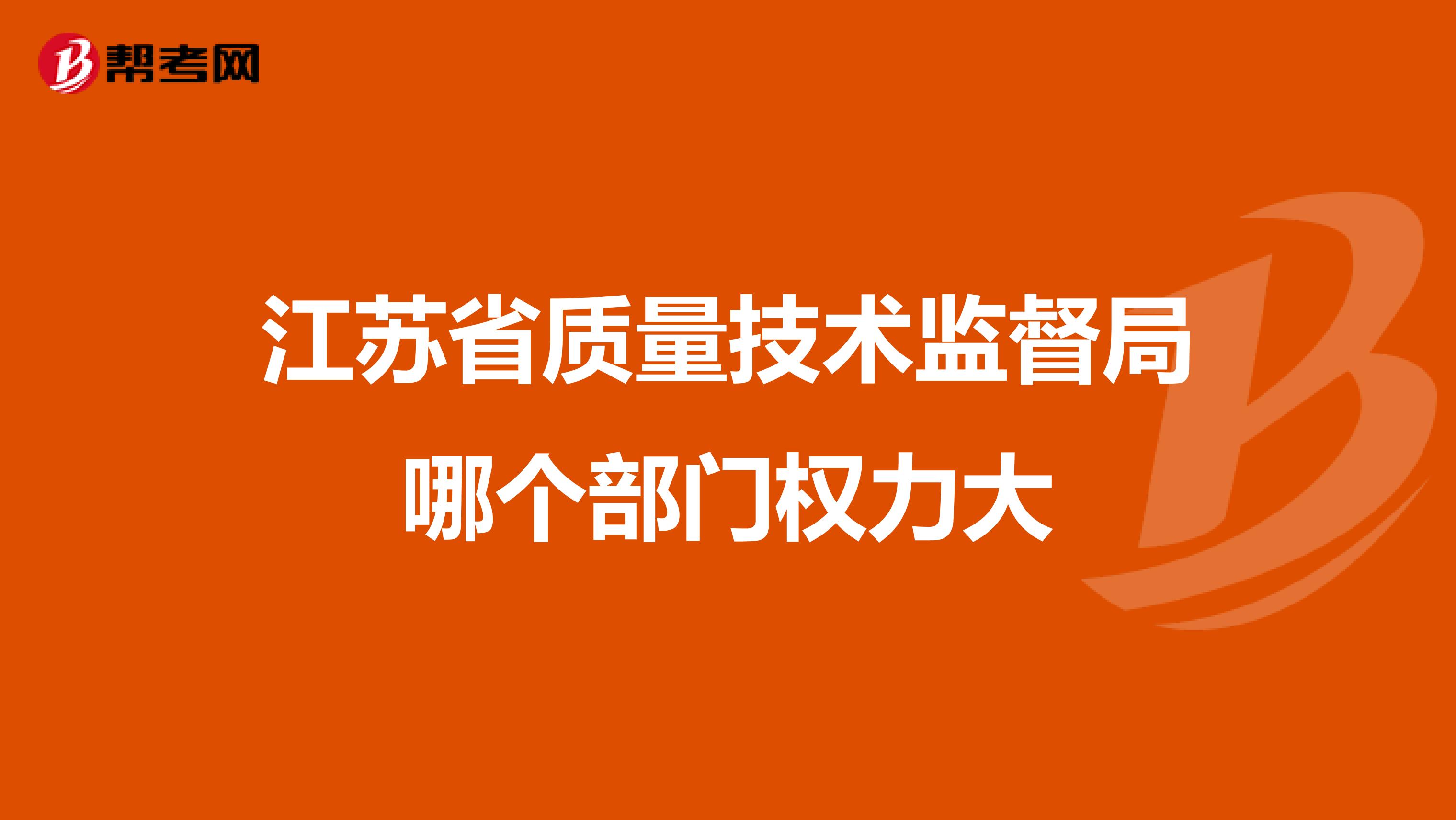 江苏省质量技术监督局哪个部门权力大