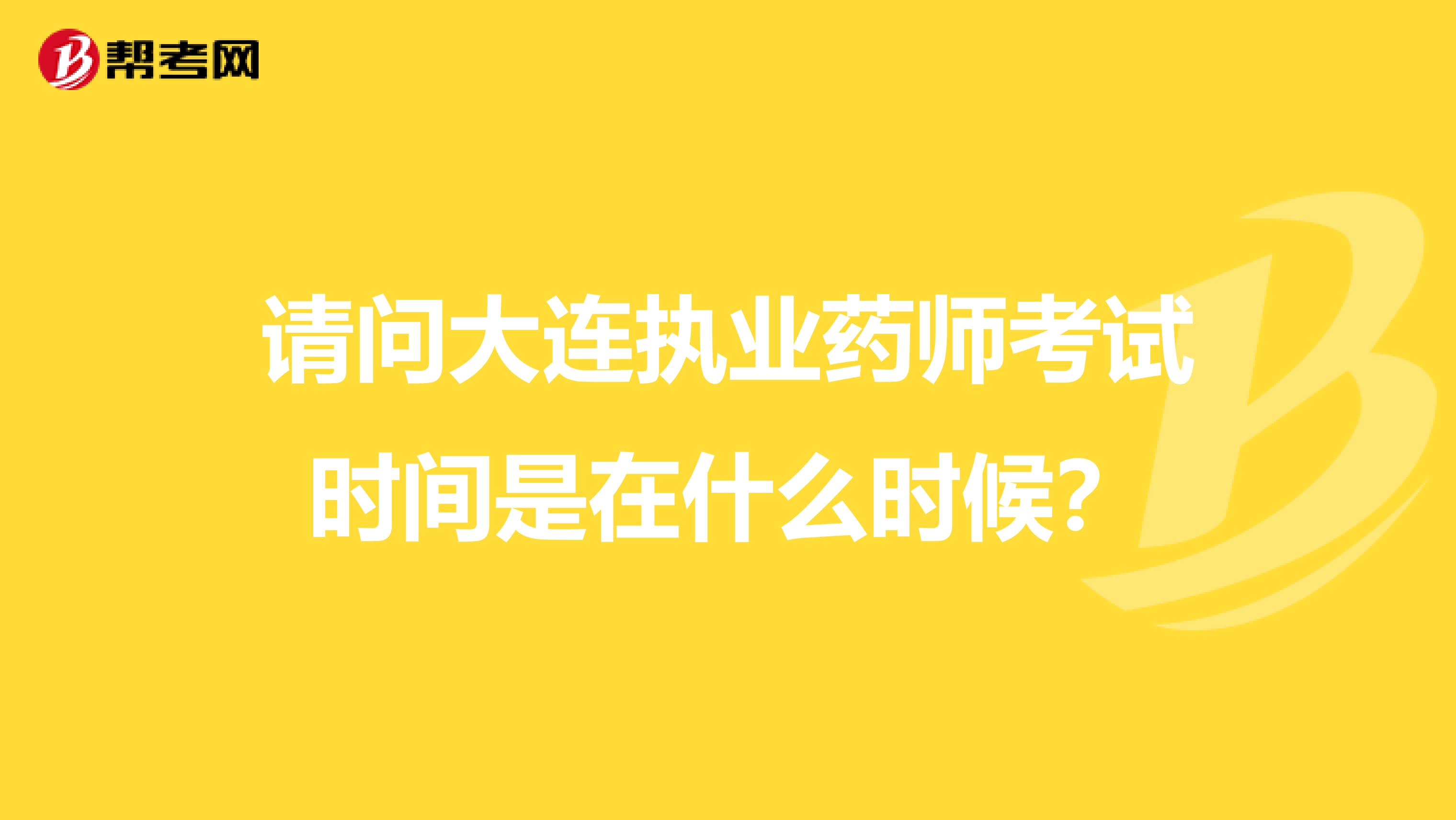 请问大连执业药师考试时间是在什么时候？