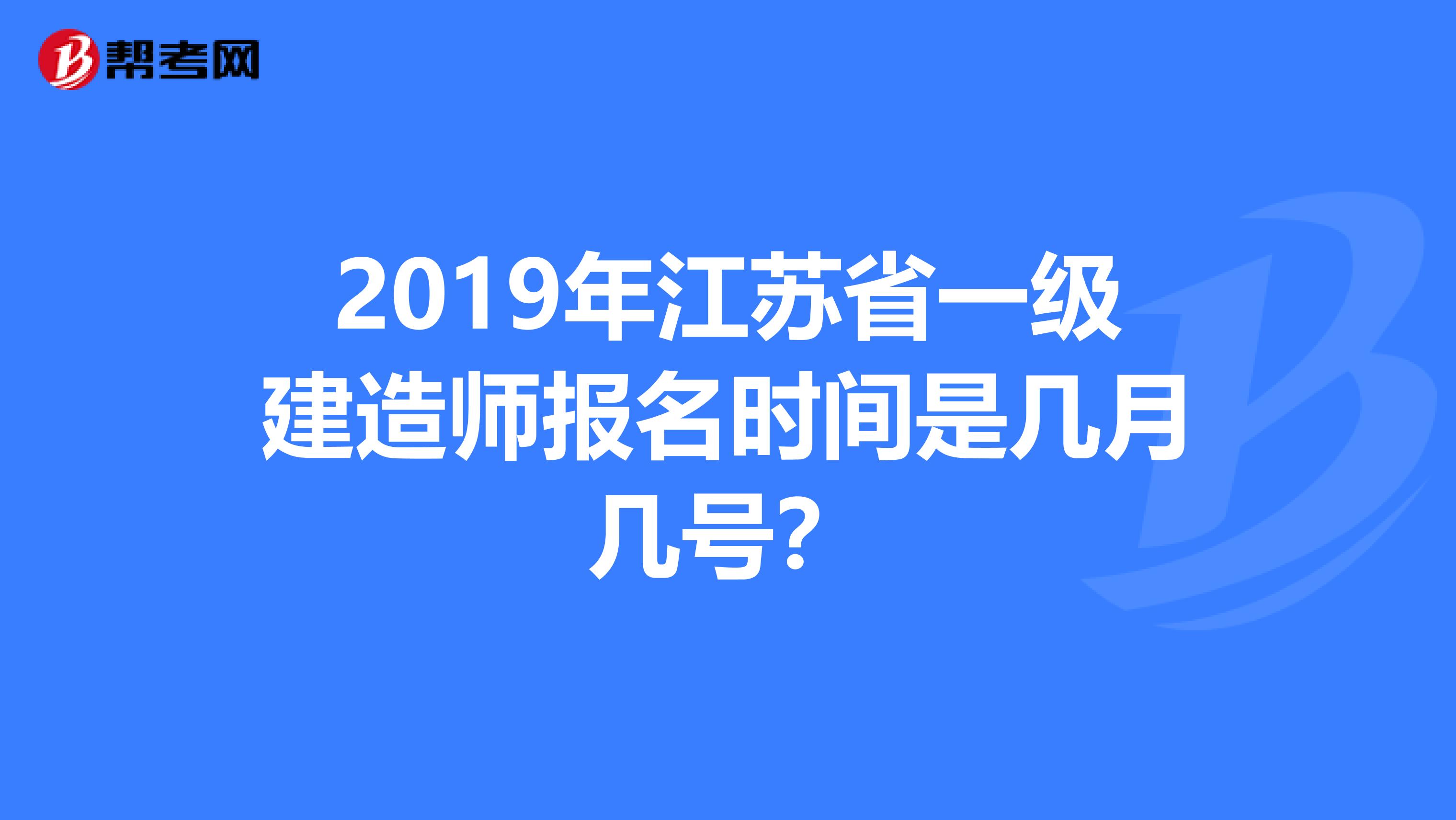 2019年江苏省一级建造师报名时间是几月几号？