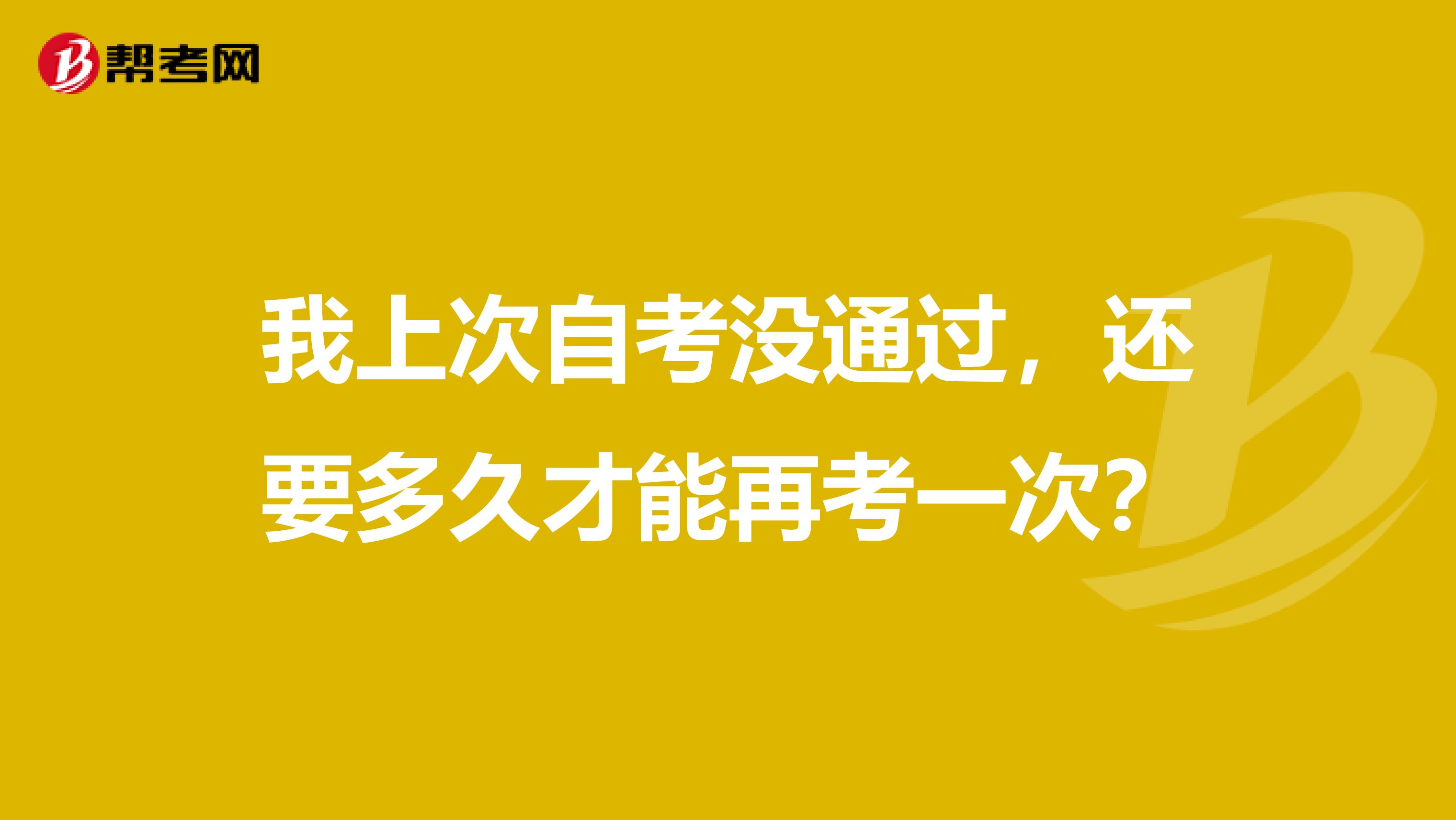 我上次自考没通过,还要多久才能再考一次?