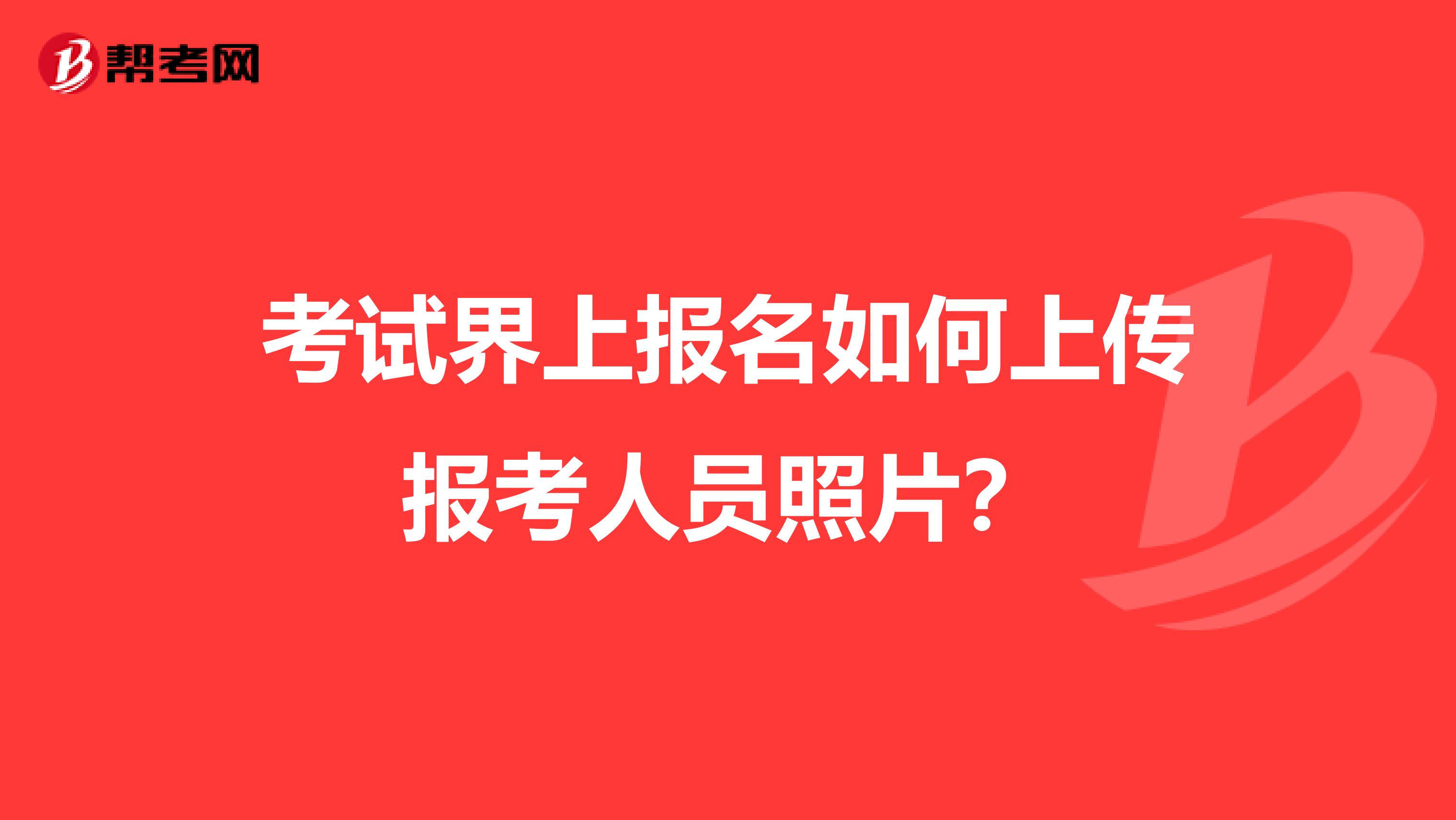 考试界上报名如何上传报考人员照片？