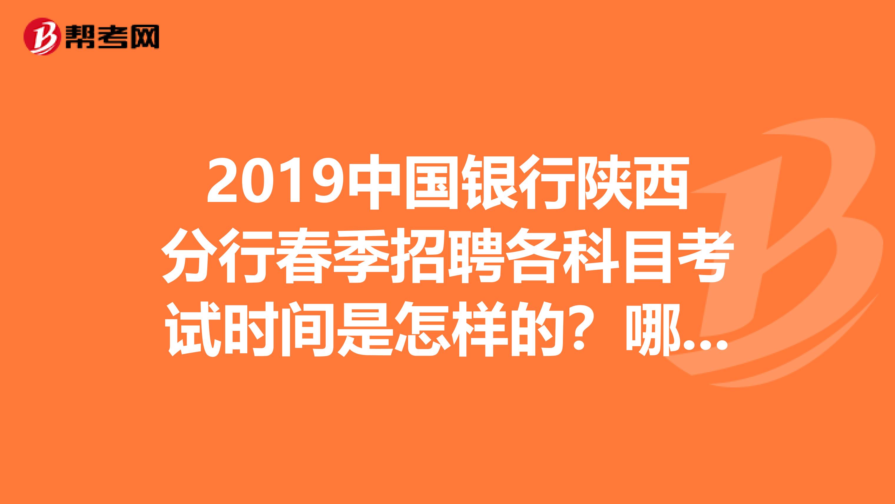 2019中国银行陕西分行春季招聘各科目考试时间是怎样的?哪里有培训的?