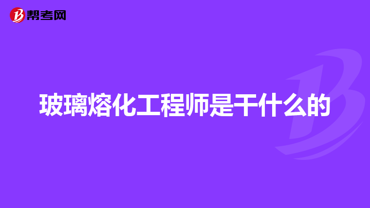 玻璃熔化工程师是干什么的