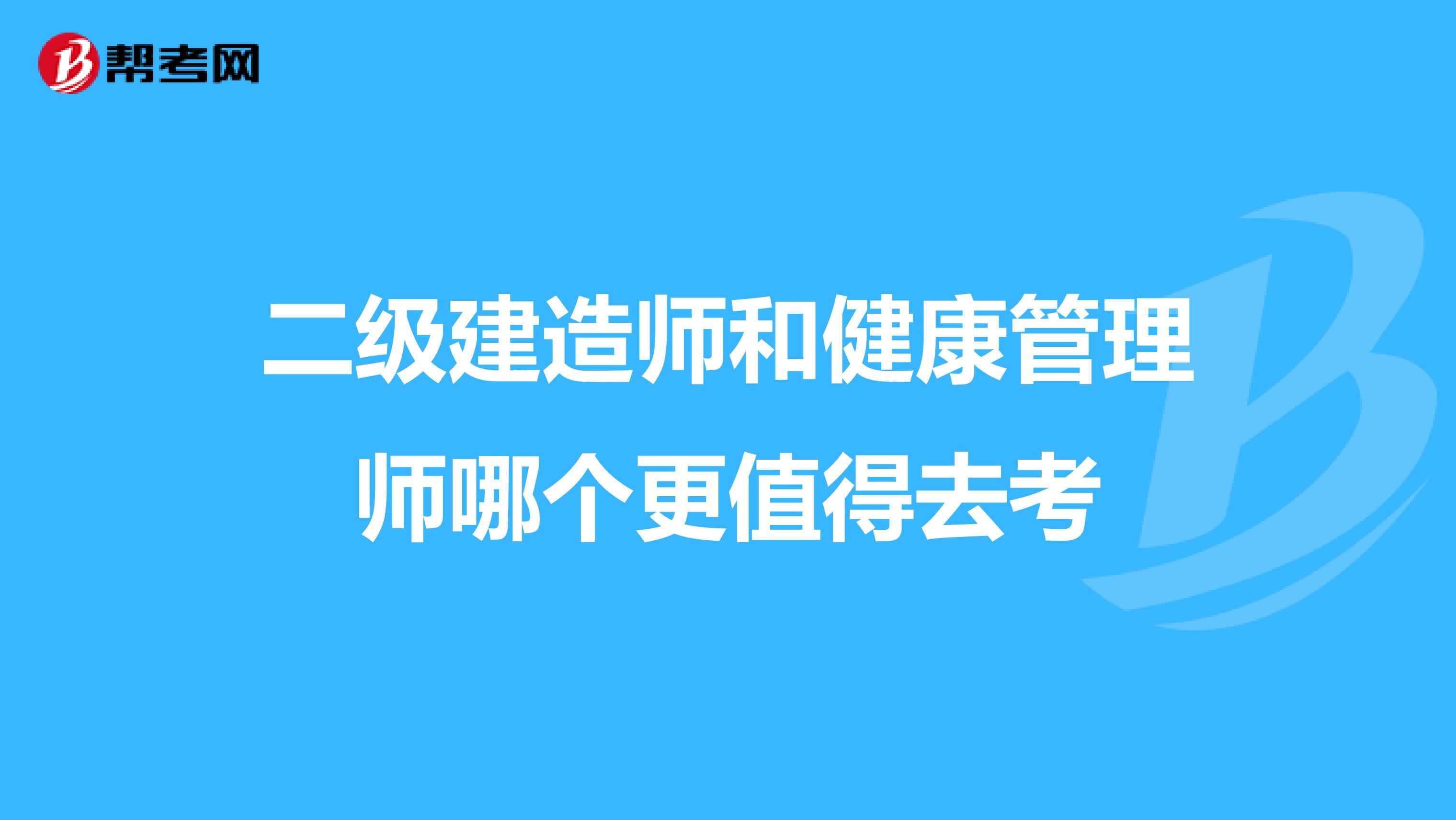 二级建造师和健康管理师哪个更值得去考