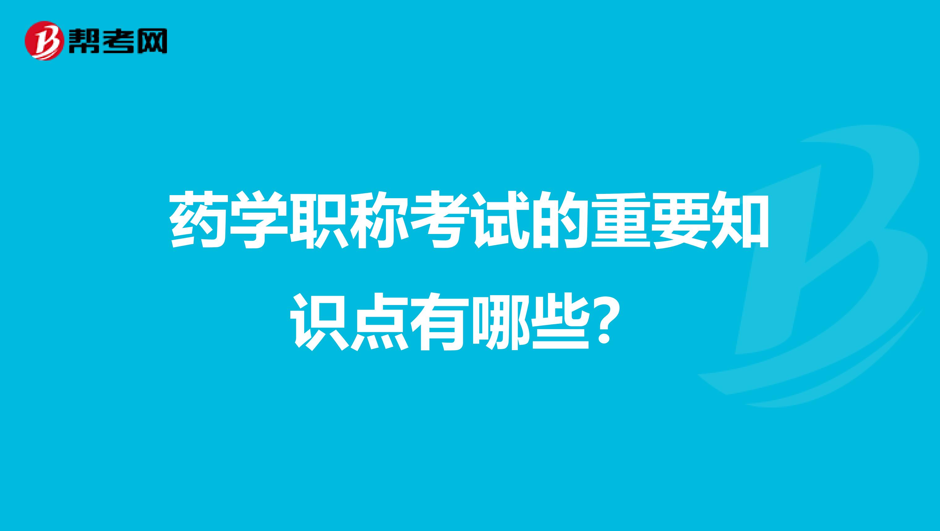 药学职称考试的重要知识点有哪些?