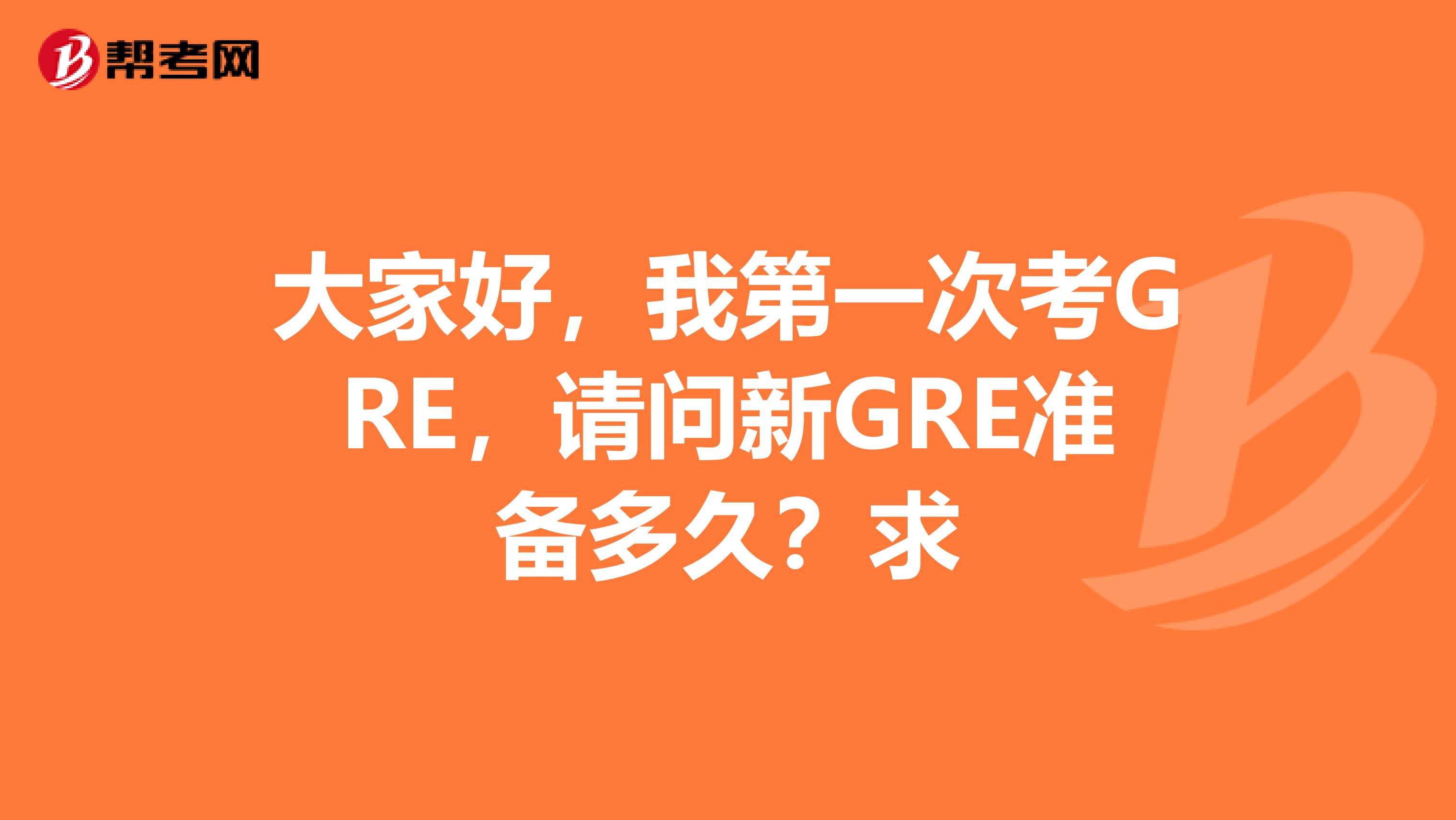 大家好，我第一次考GRE，請問新GRE準備多久？求