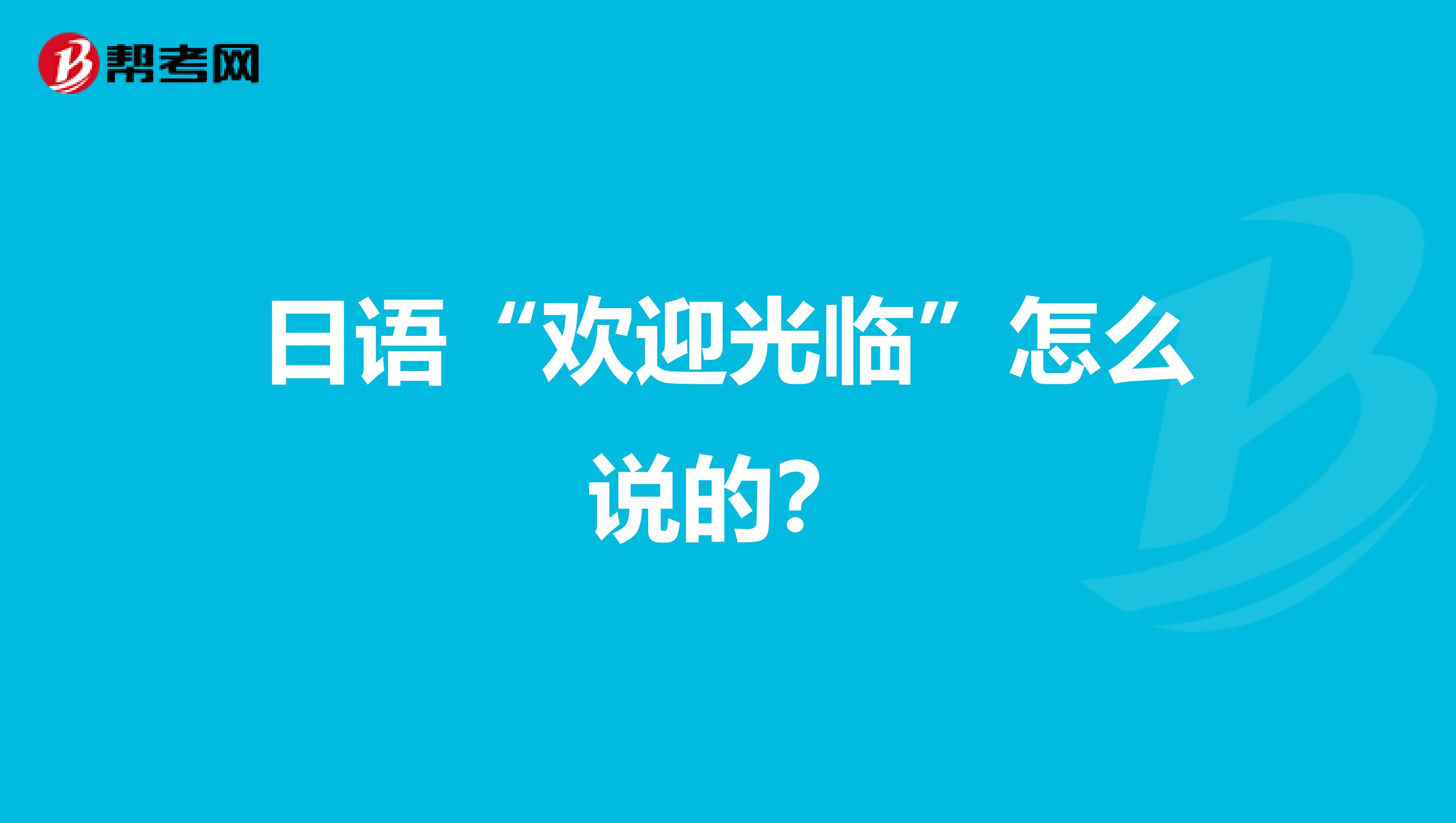日语“欢迎光临”怎么说的？