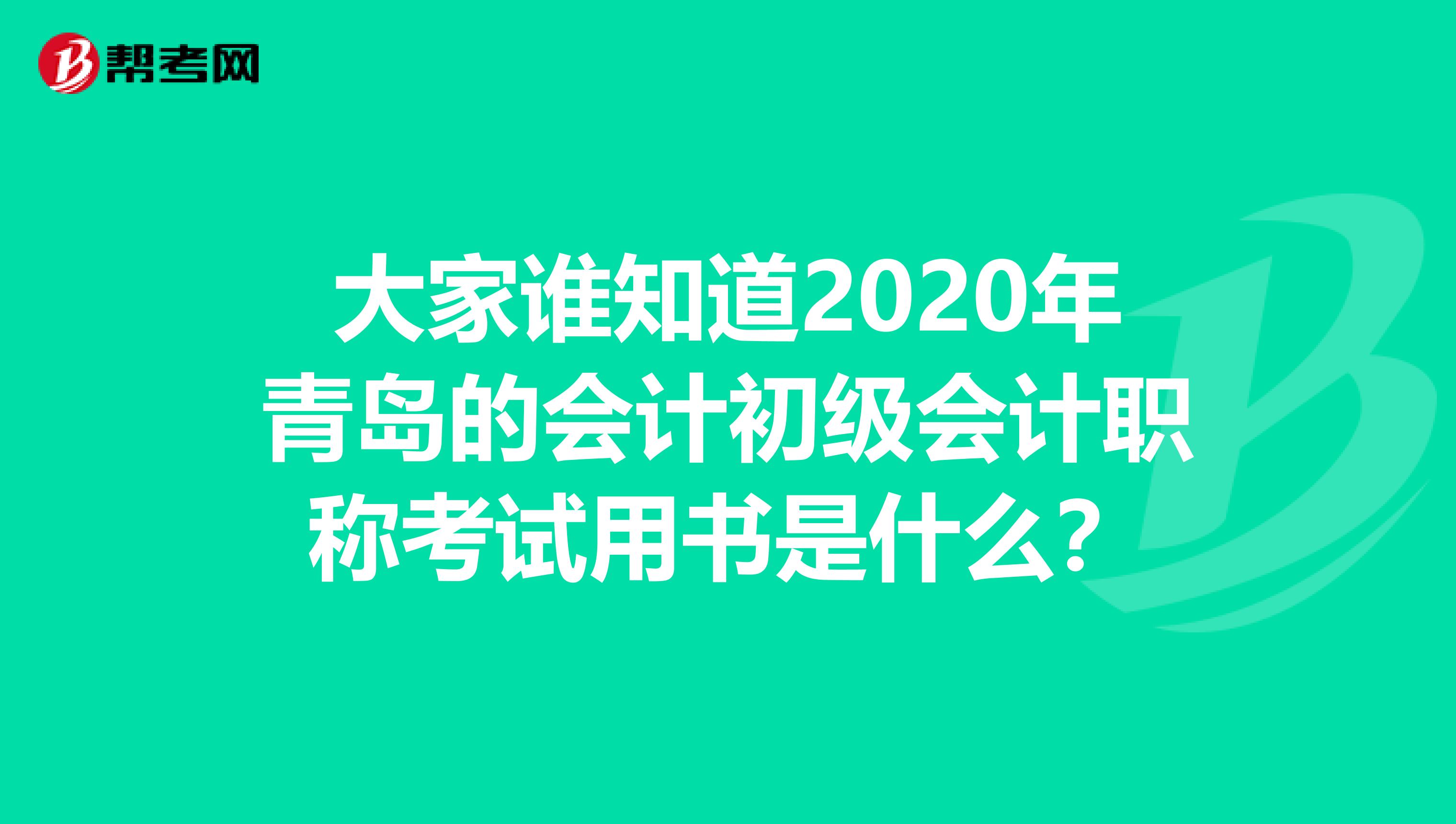 大家谁知道2020年青岛的会计初级会计职称考试用书是什么？