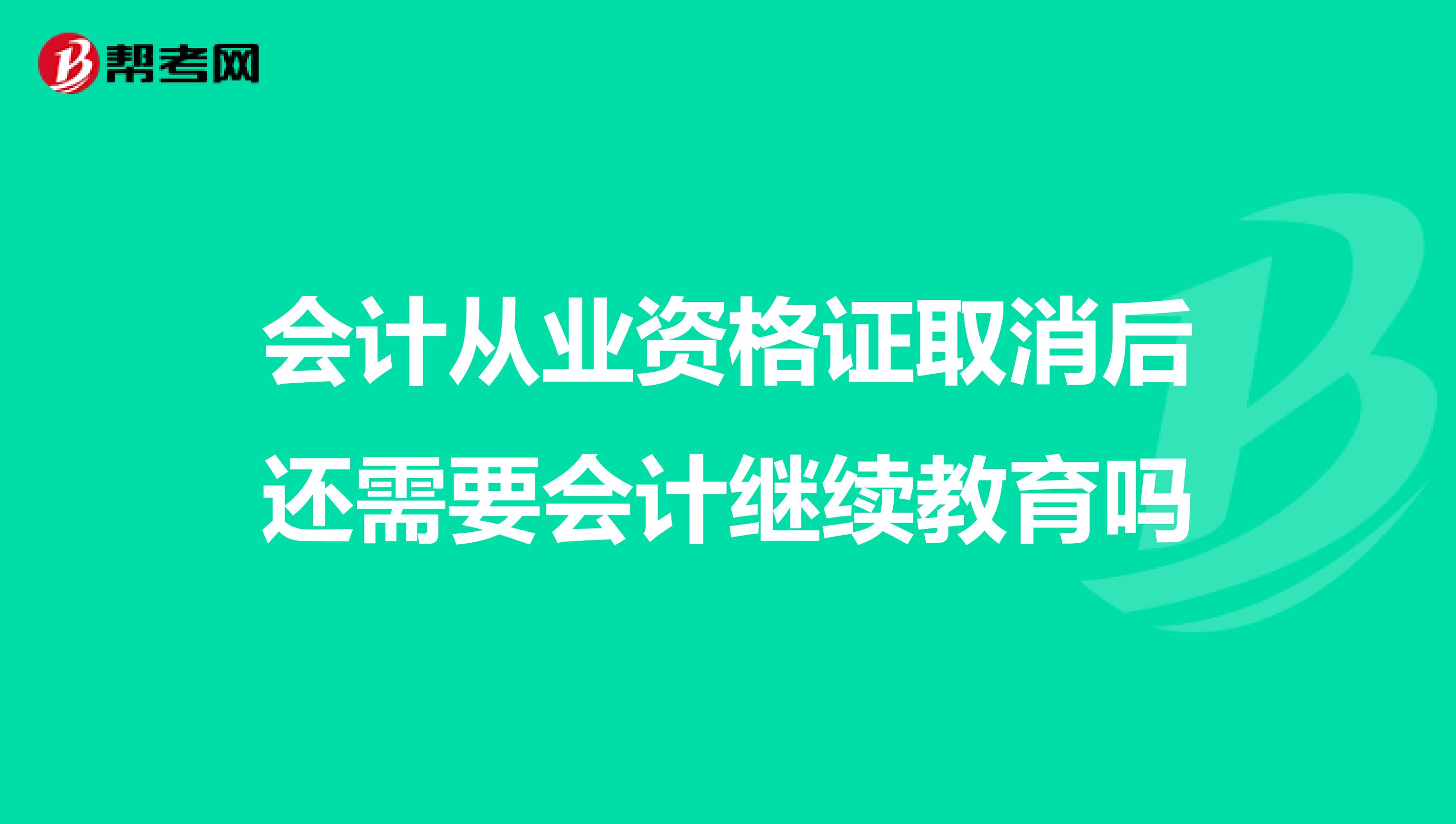 会计从业资格证取消后还需要会计继续教育吗