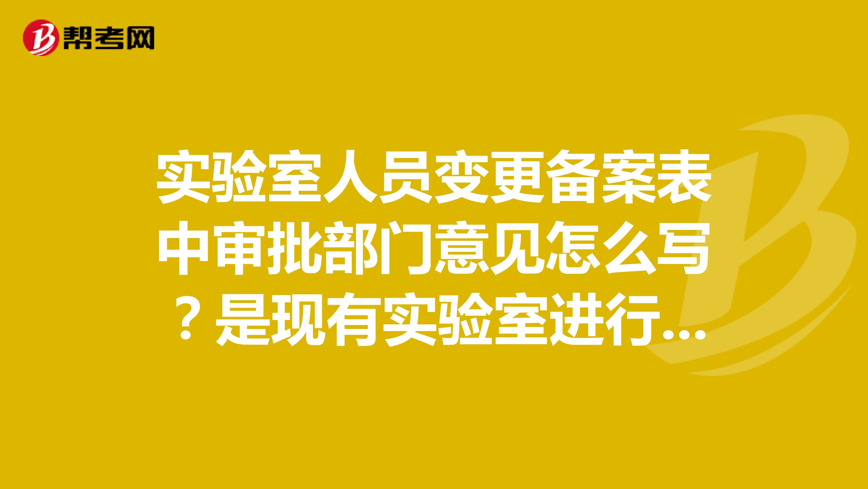 实验室人员变更备案表中审批部门意见怎么写？是现有实验室进行审批还是去质量监督局审批呢？