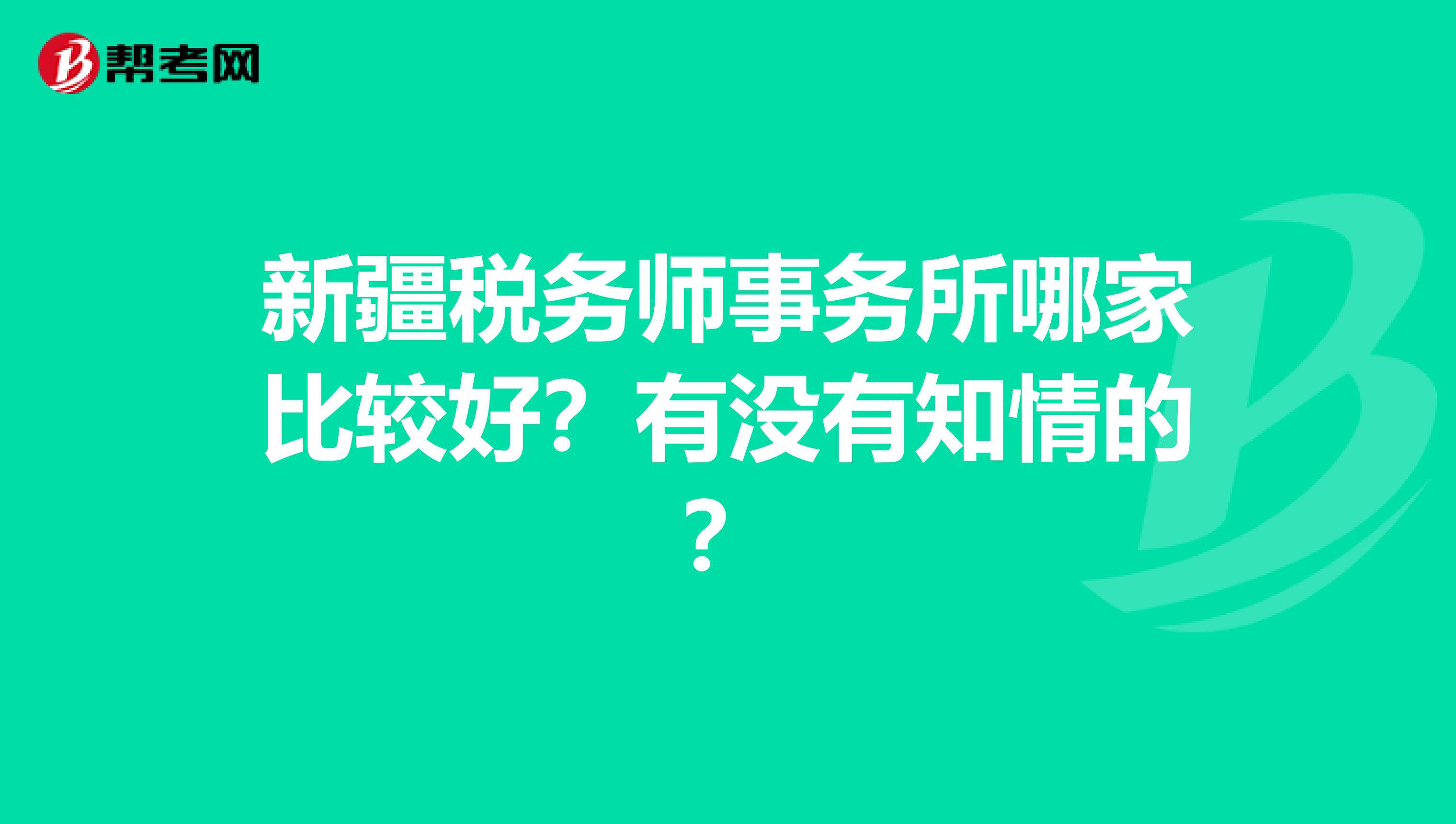 新疆税务师事务所哪家比较好？有没有知情的？