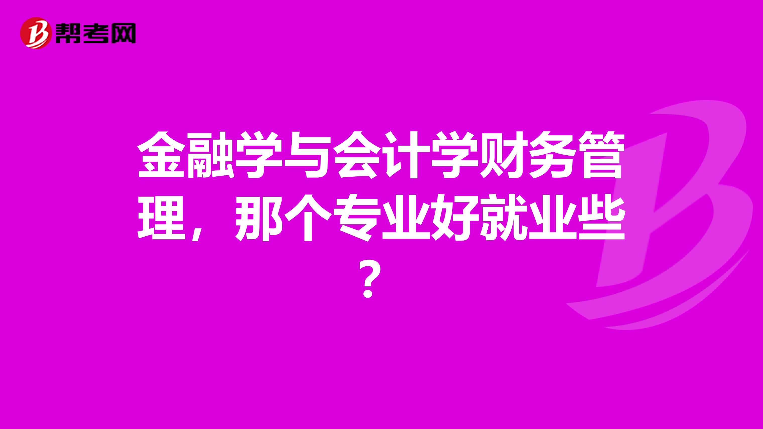 金融學與會計學財務(wù)管理，那個專業(yè)好就業(yè)些？