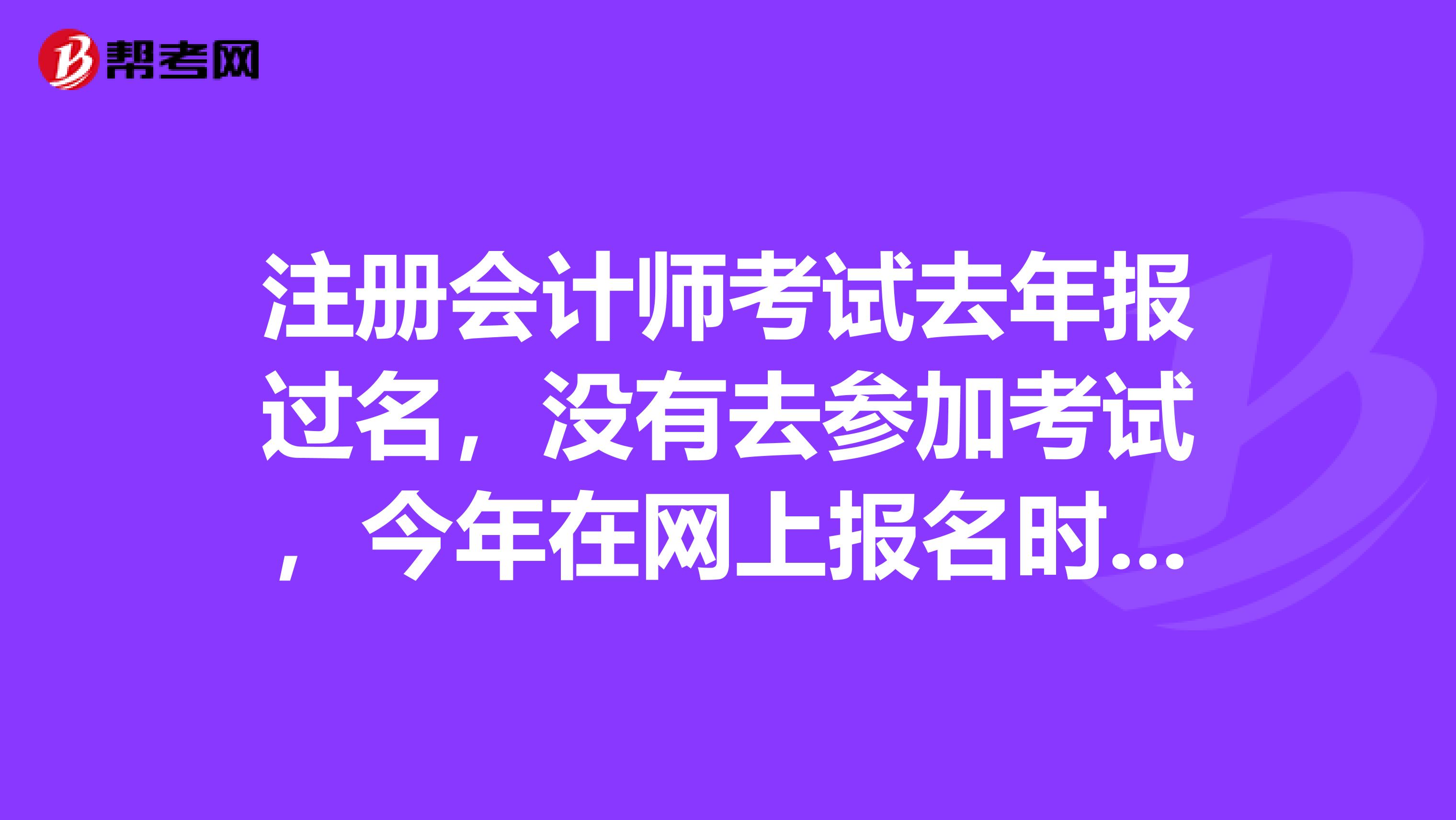 注冊會計師考試去年報過名，沒有去參加考試，今年在網(wǎng)上報名時，密碼提示錯誤怎么辦呢？