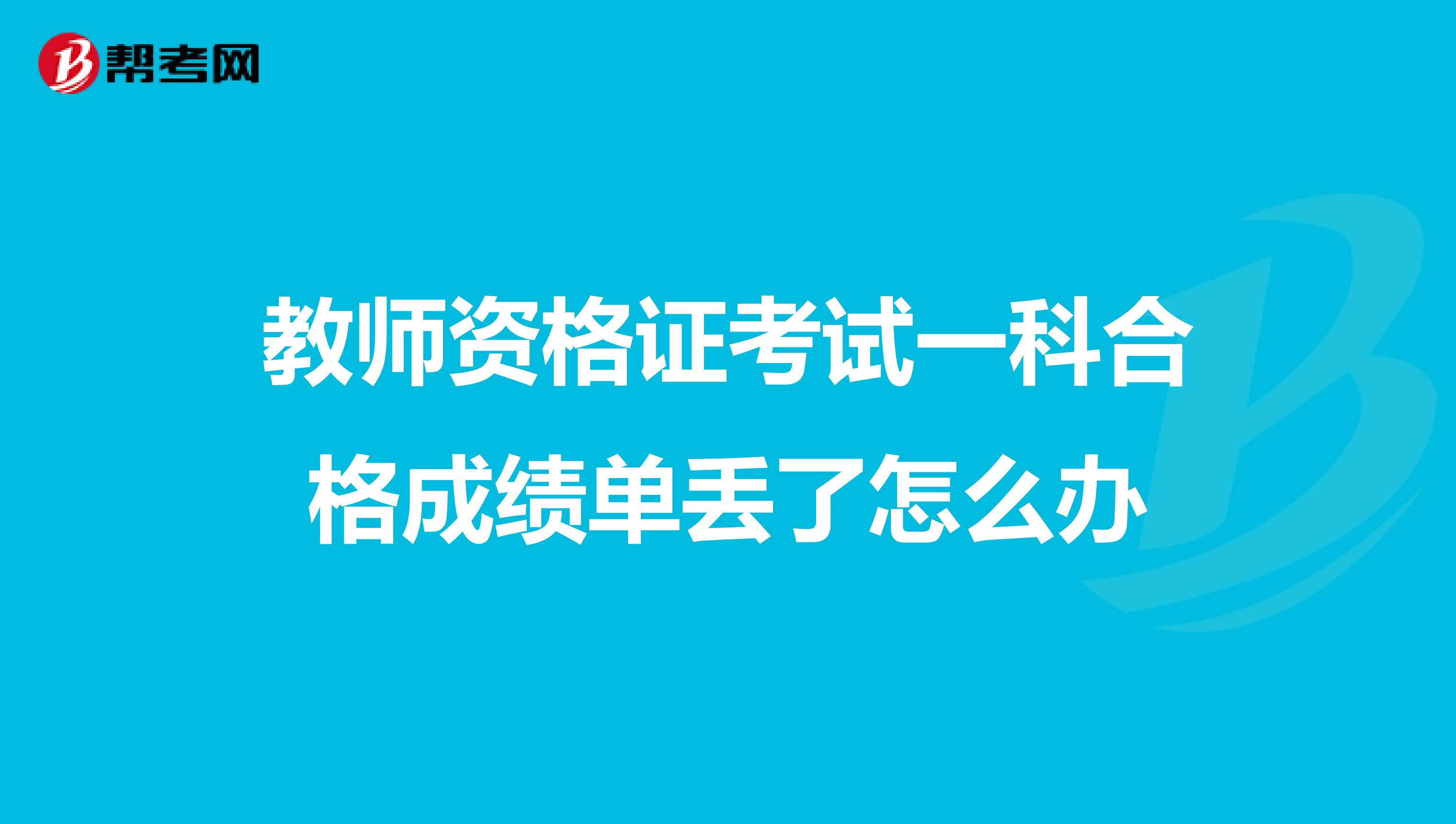 教师资格证考试一科合格成绩单丢了怎么办
