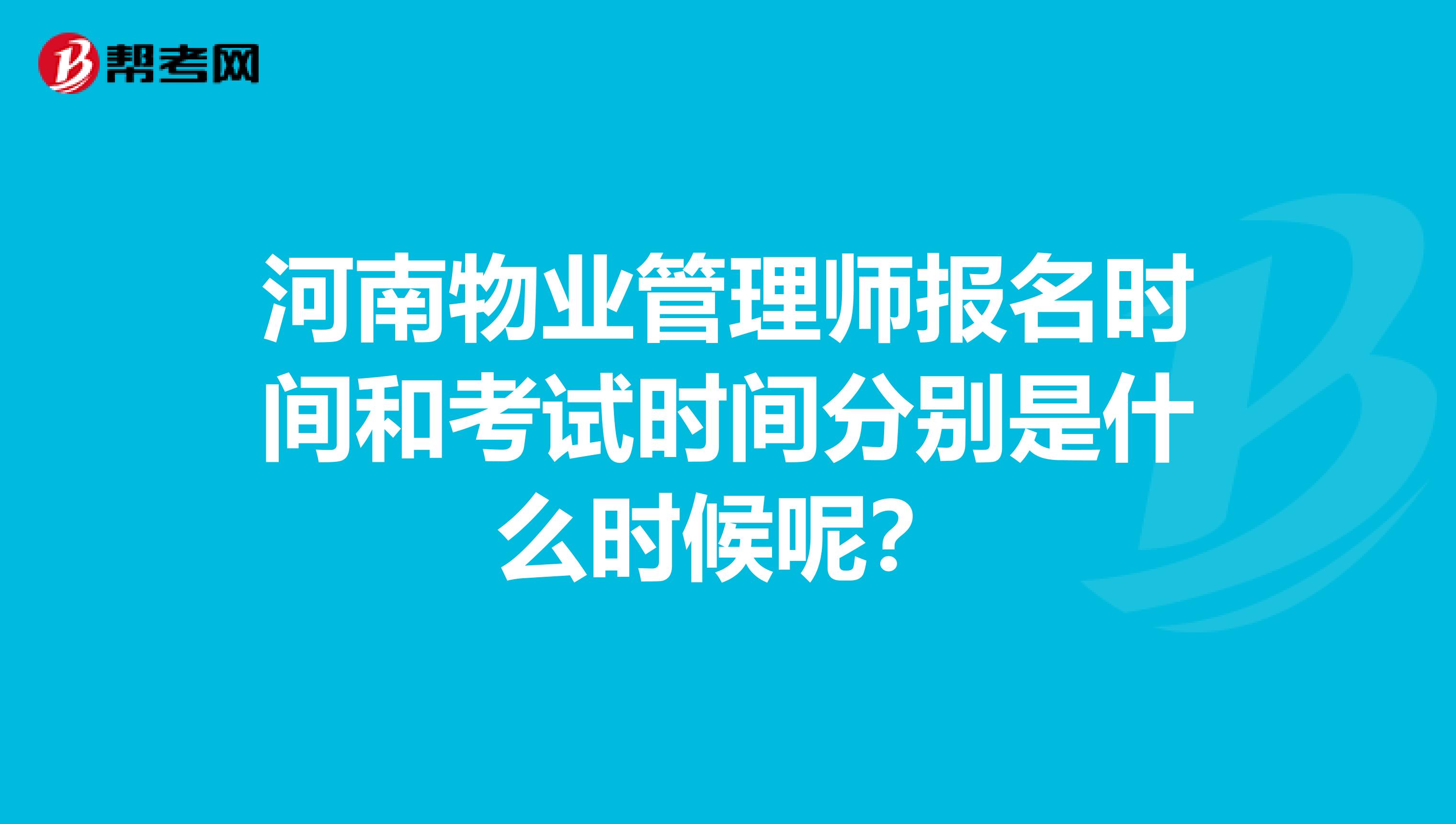 河南物业管理师报名时间和考试时间分别是什么时候呢?
