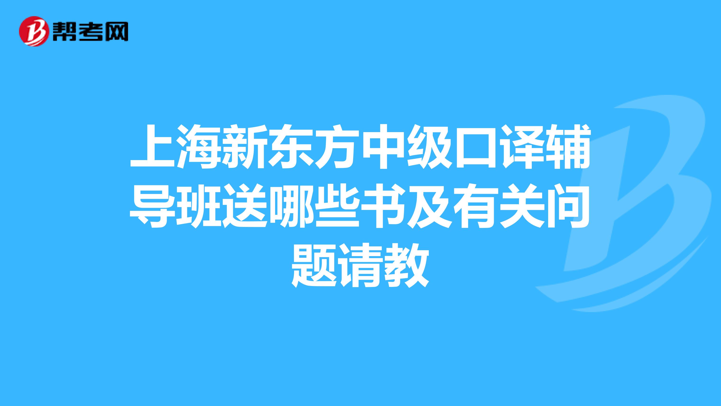 上海新东方中级口译辅导班送哪些书及有关问题请教