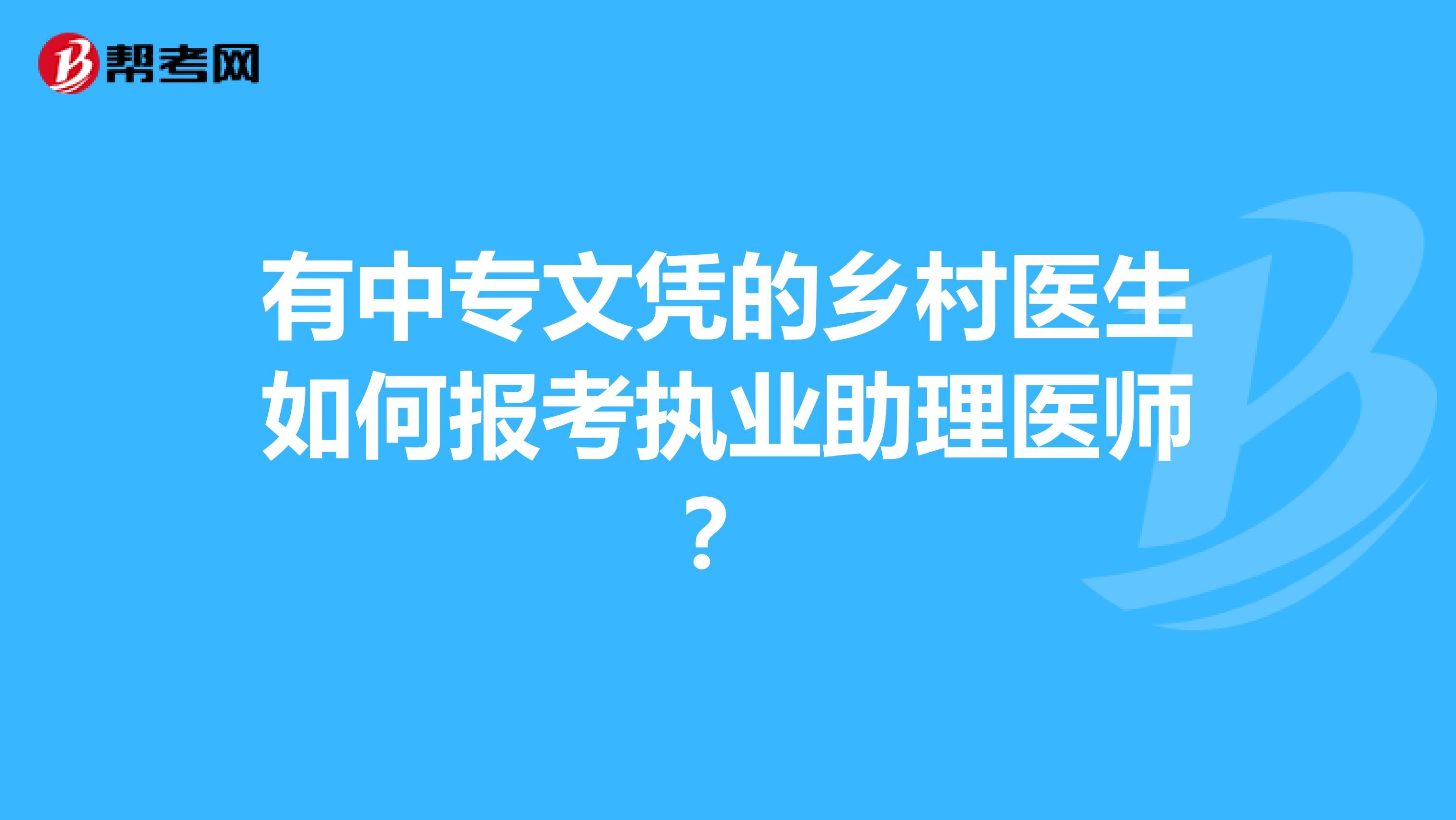 有中专文凭的乡村医生如何报考执业助理医师？
