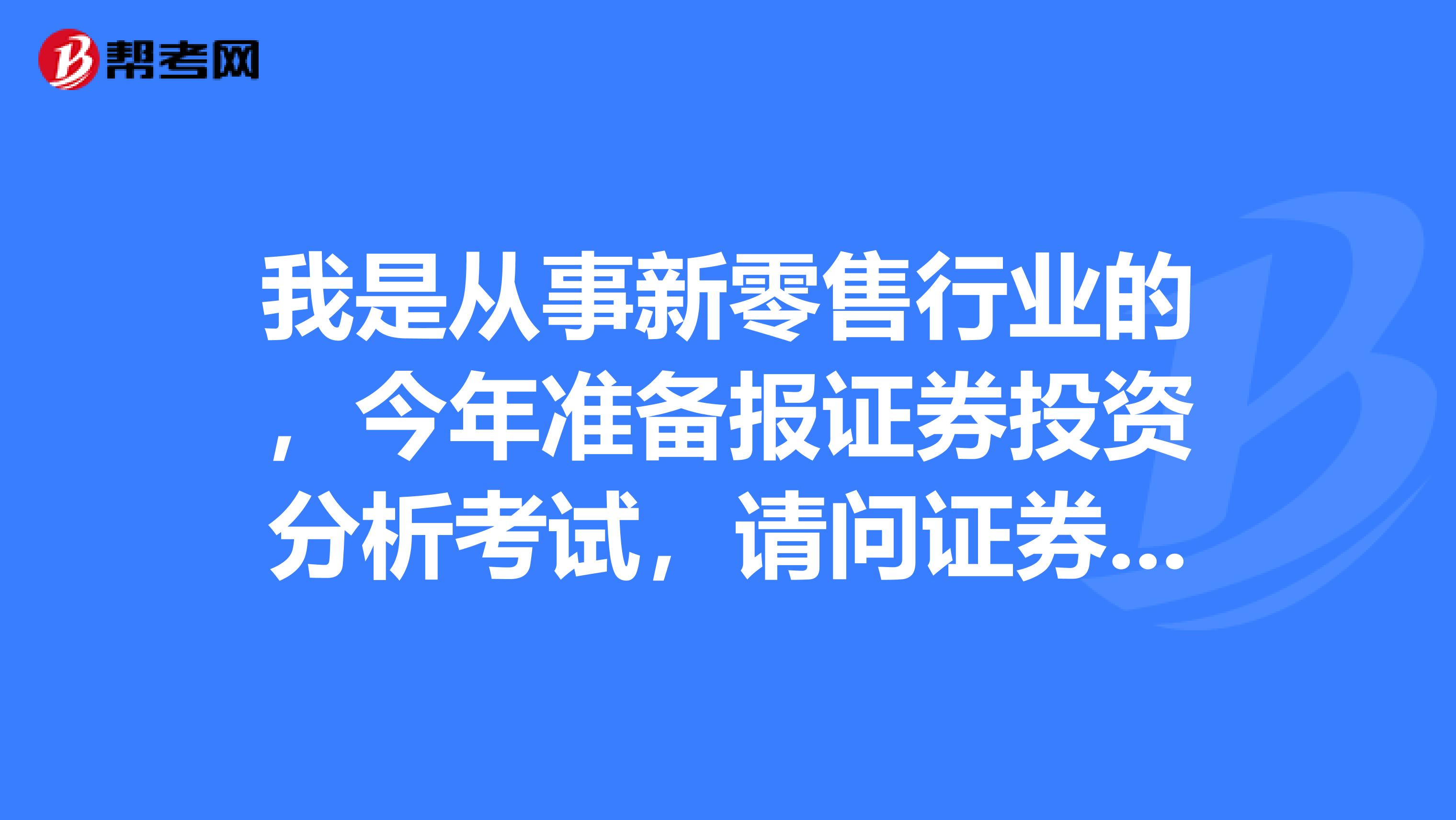 我是从事新零售行业的,今年准备报证券投资分析考试,请问证券投资分析考试科目和题型都是什么?