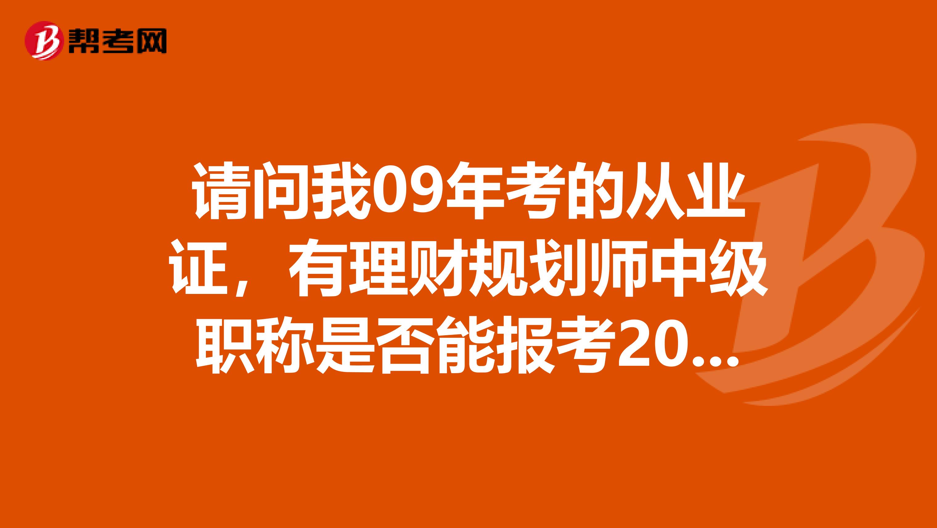 请问我09年考的从业证，有理财规划师中级职称是否能报考2019年中级会计师考试？