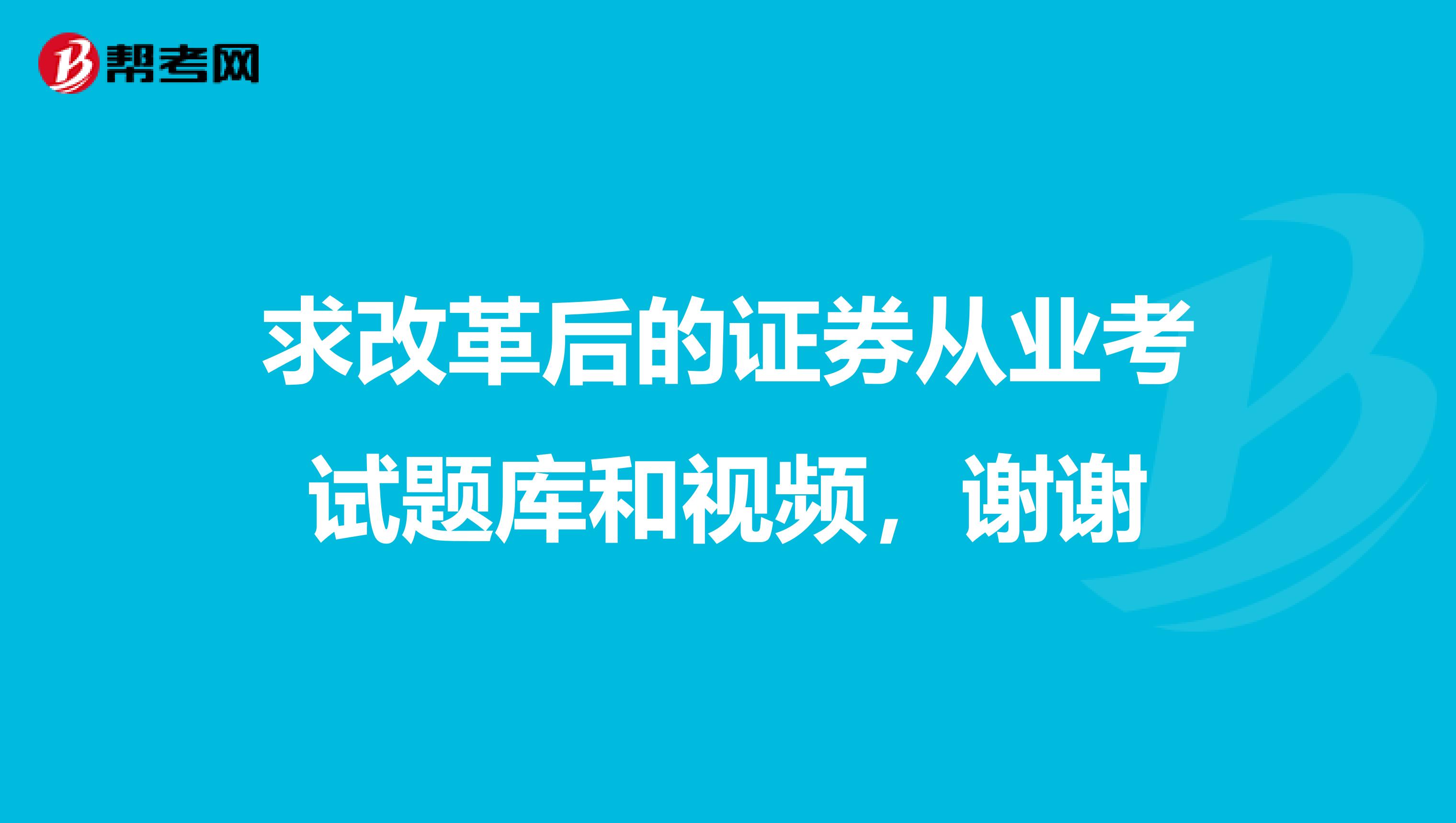 求改革后的证券从业考试题库和视频,谢谢