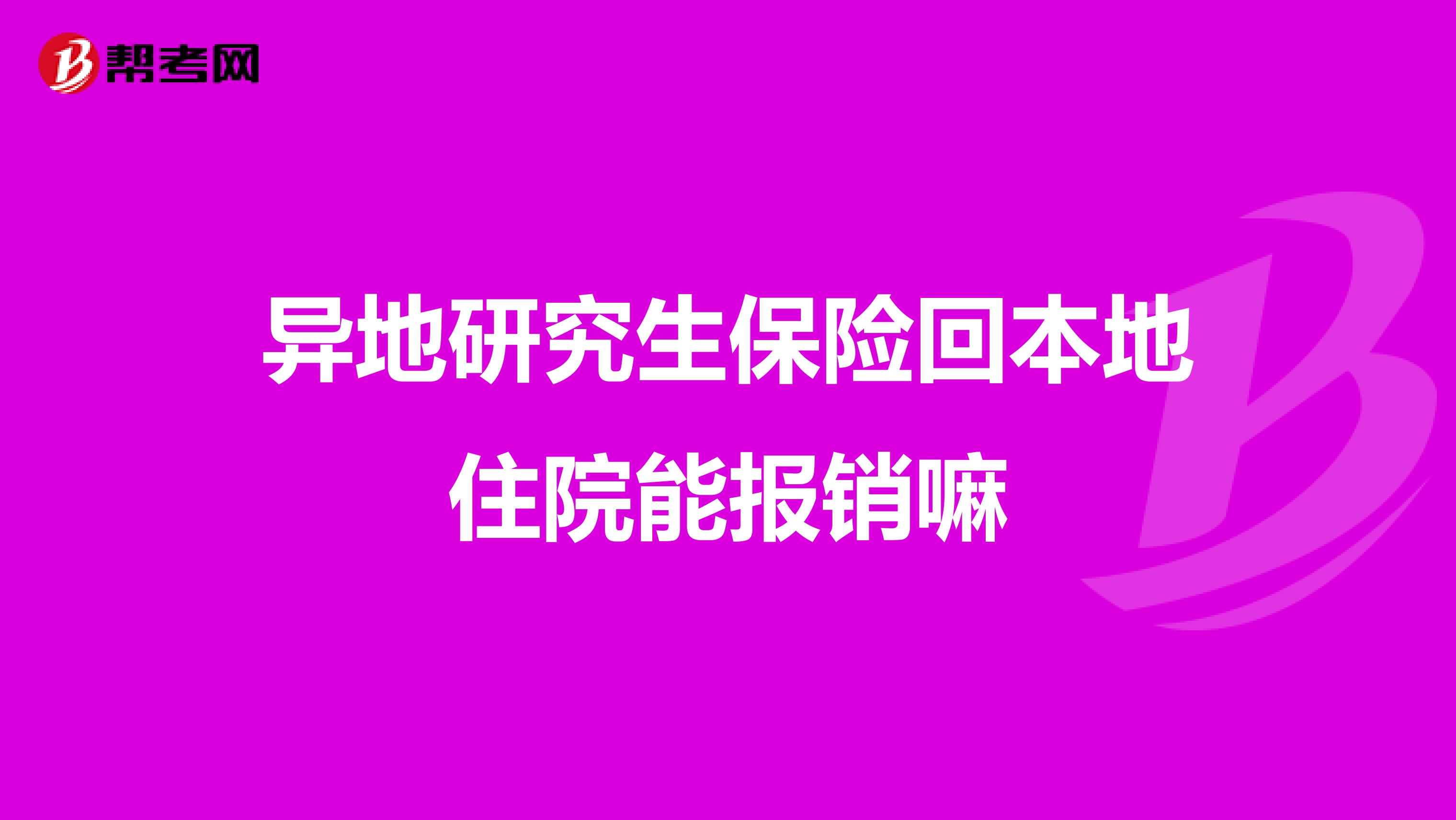 异地研究生保险回本地住院能报销嘛